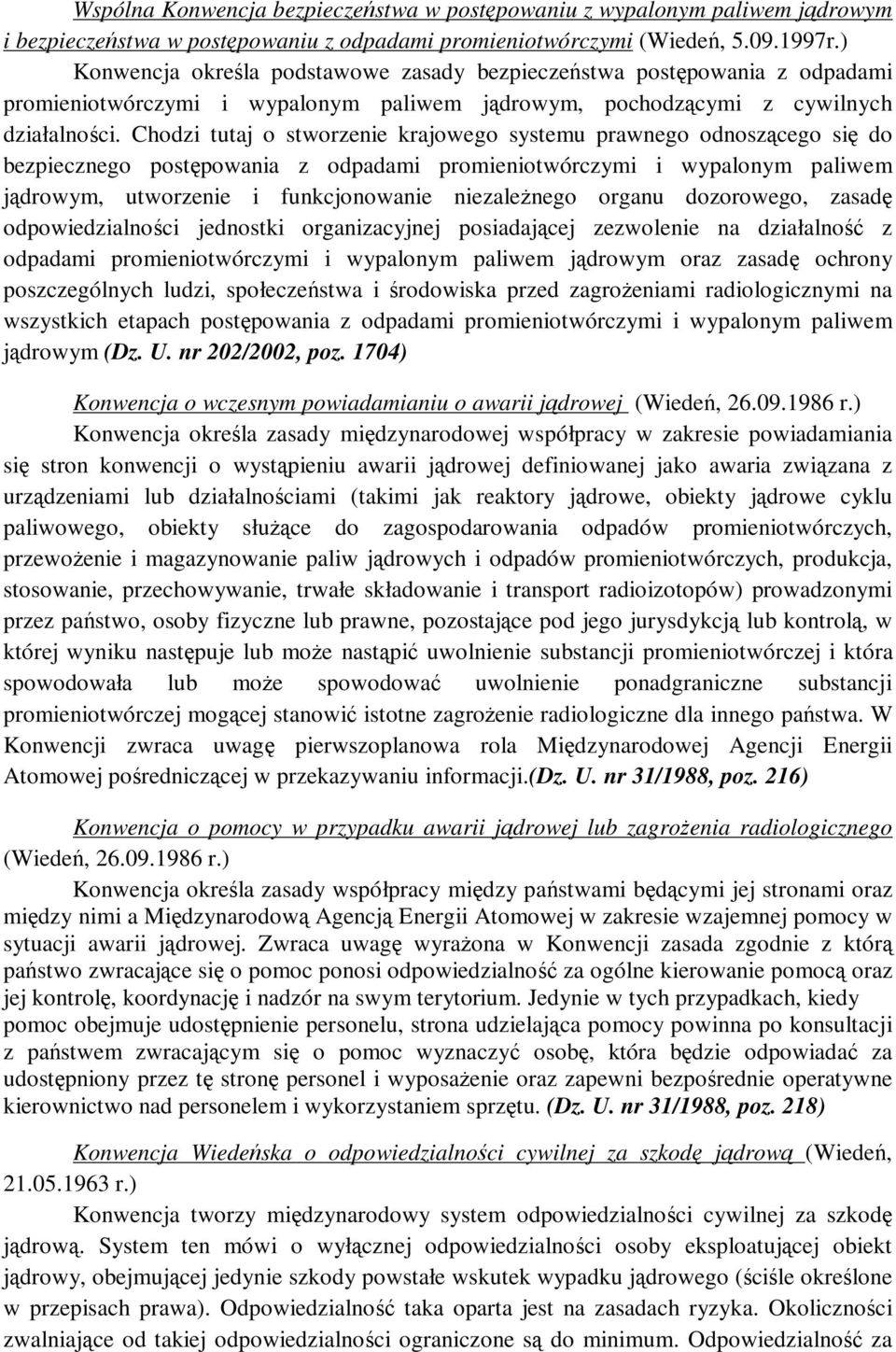 Chodzi tutaj o stworzenie krajowego systemu prawnego odnoszącego się do bezpiecznego postępowania z odpadami promieniotwórczymi i wypalonym paliwem jądrowym, utworzenie i funkcjonowanie niezależnego