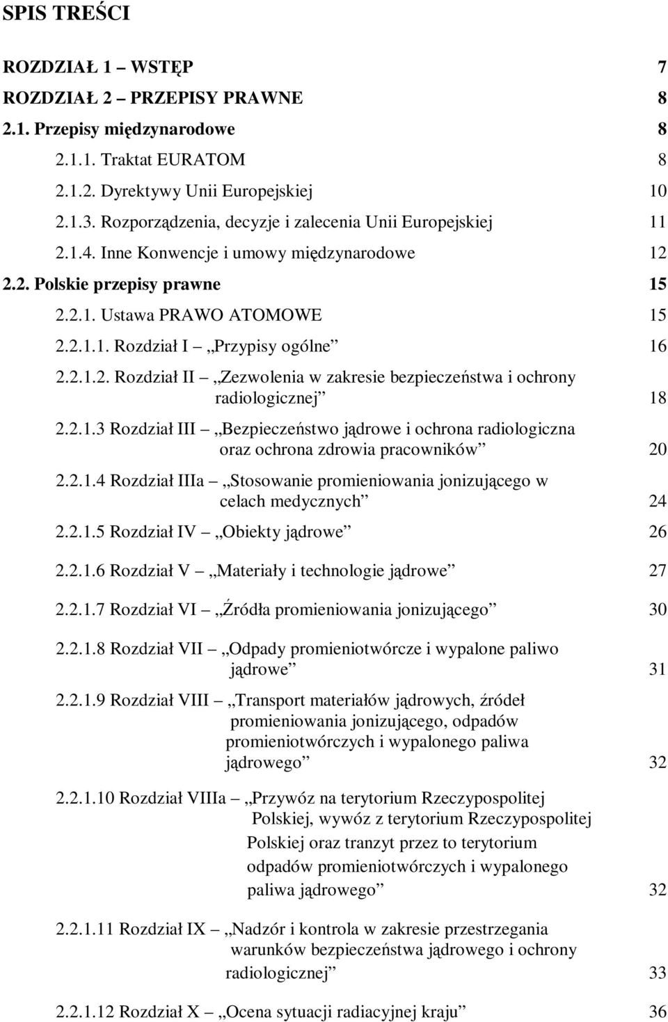 2.1.2. Rozdział II Zezwolenia w zakresie bezpieczeństwa i ochrony radiologicznej 18 2.2.1.3 Rozdział III Bezpieczeństwo jądrowe i ochrona radiologiczna oraz ochrona zdrowia pracowników 20 2.2.1.4 Rozdział IIIa Stosowanie promieniowania jonizującego w celach medycznych 24 2.