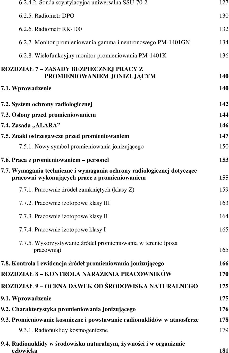 4. Zasada ALARA 146 7.5. Znaki ostrzegawcze przed promieniowaniem 147 7.5.1. Nowy symbol promieniowania jonizującego 150 7.6. Praca z promieniowaniem personel 153 7.7. Wymagania techniczne i wymagania ochrony radiologicznej dotyczące pracowni wykonujących prace z promieniowaniem 155 7.