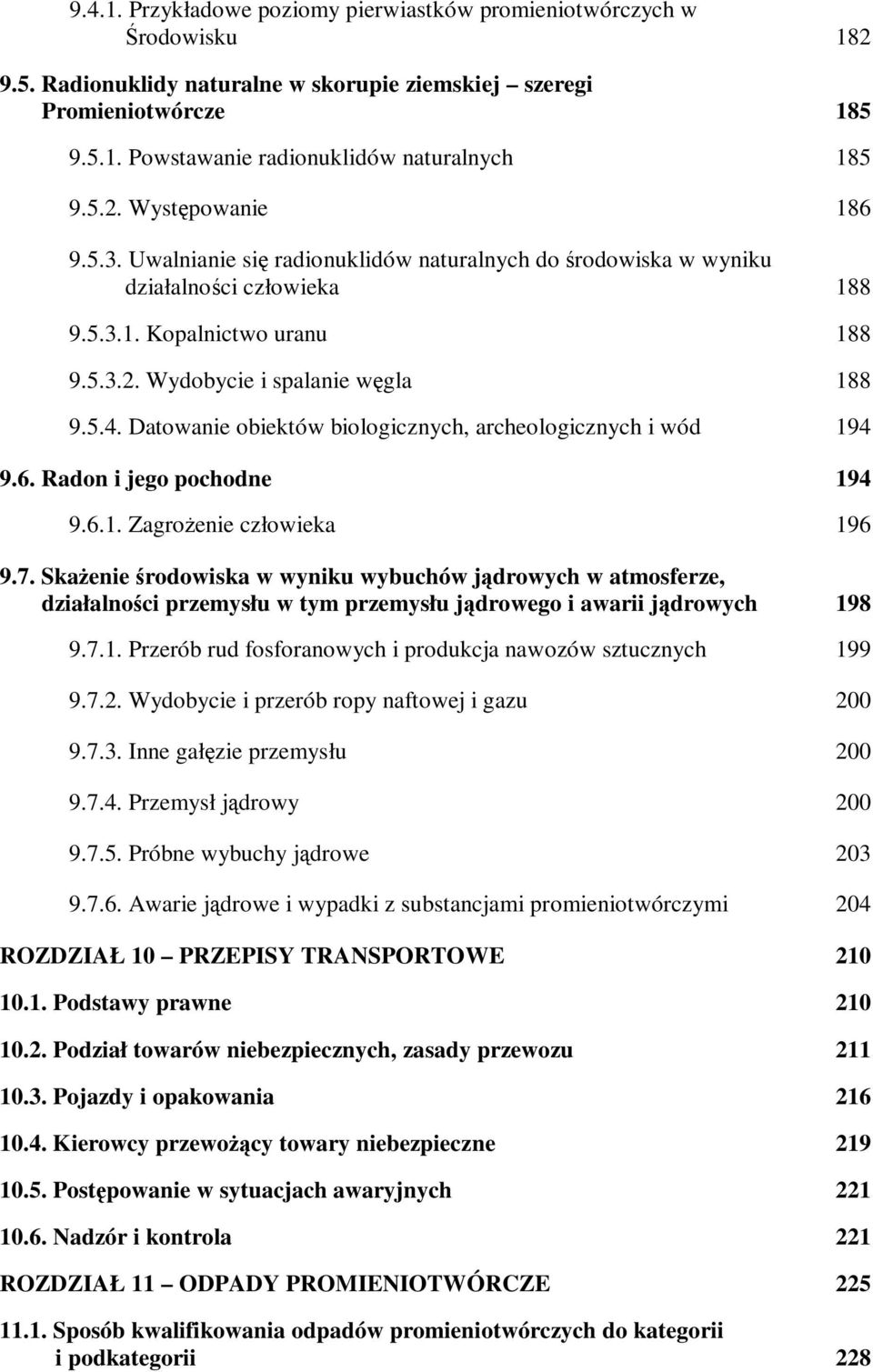 Datowanie obiektów biologicznych, archeologicznych i wód 194 9.6. Radon i jego pochodne 194 9.6.1. Zagrożenie człowieka 196 9.7.