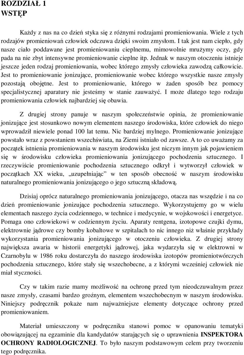 Jednak w naszym otoczeniu istnieje jeszcze jeden rodzaj promieniowania, wobec którego zmysły człowieka zawodzą całkowicie.