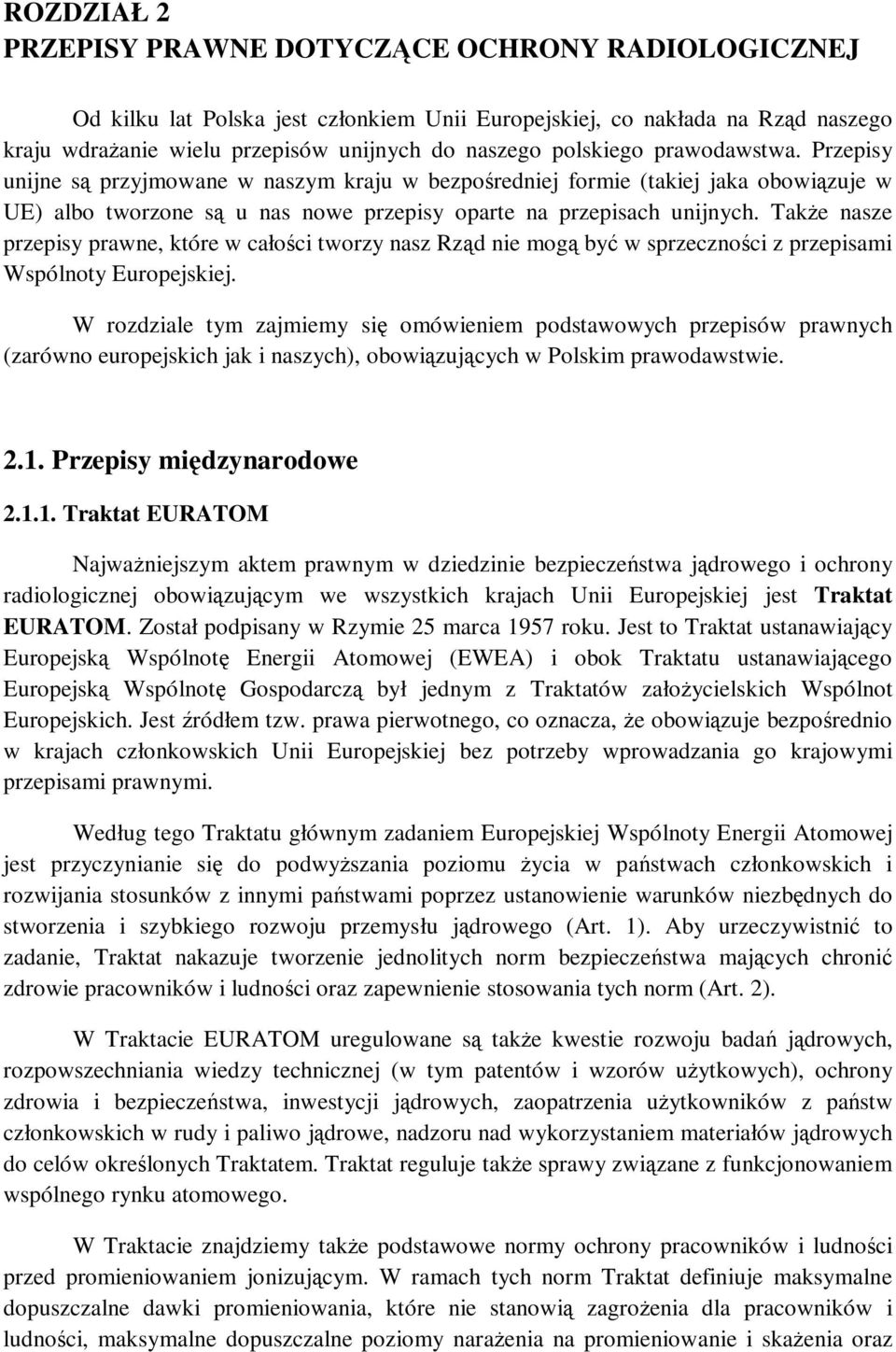 Także nasze przepisy prawne, które w całości tworzy nasz Rząd nie mogą być w sprzeczności z przepisami Wspólnoty Europejskiej.