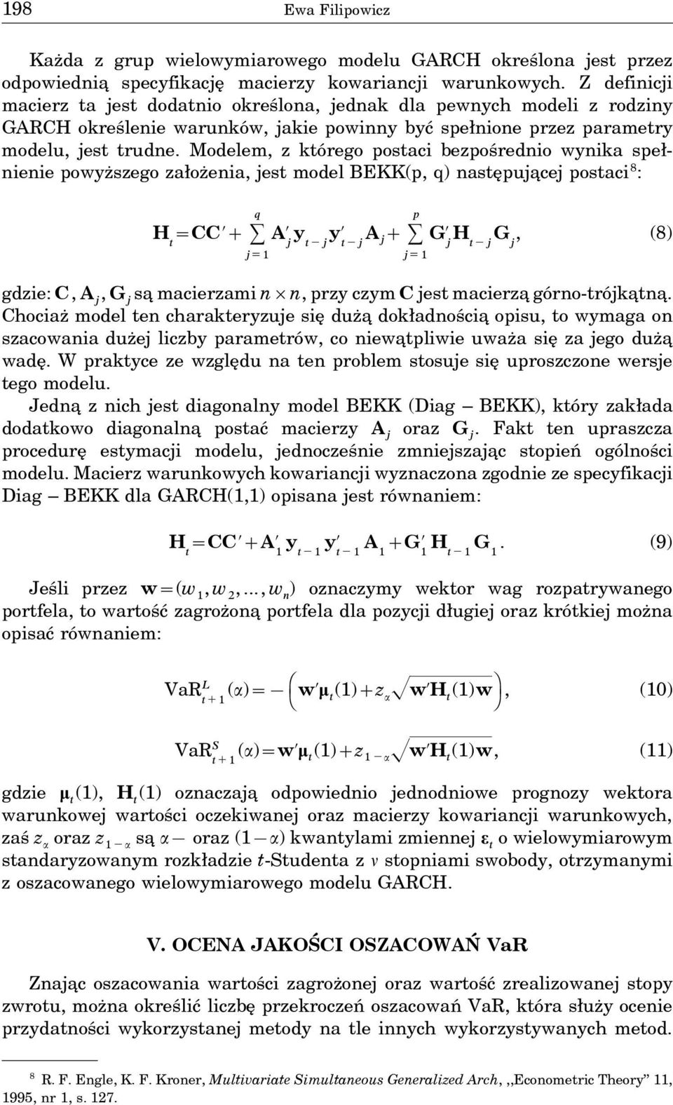 Modelem, z którego postaci bezpośrednio wynika spełnienie powyższego założenia, jest model BEKK(p, q) następuja cej postaci 8 : H CC A y y A G H G, (8) gdzie: C, A, G sa macierzami n n, przy czym C