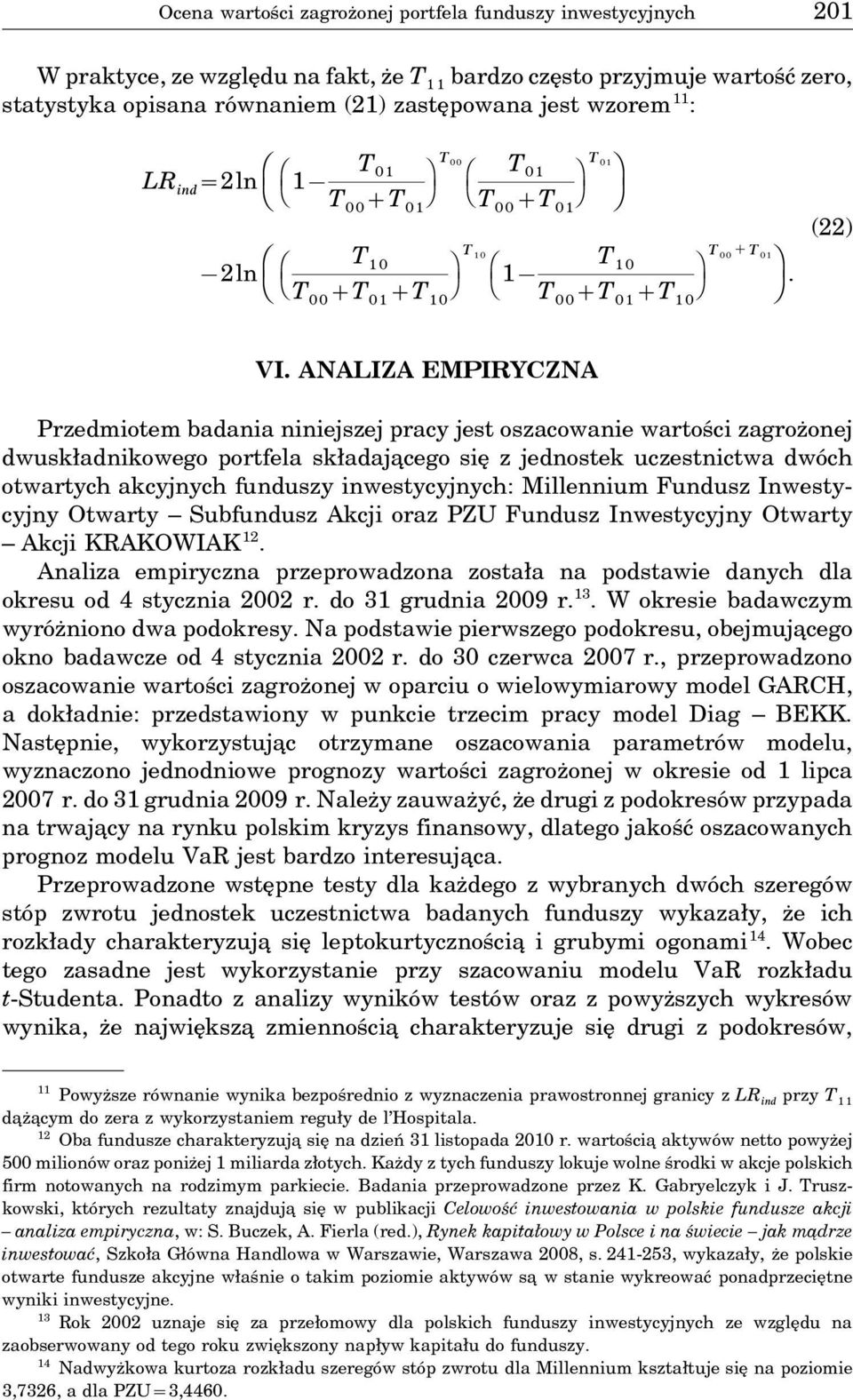 ANALIZA EMPIRYCZNA Przedmiotem badania niniejszej pracy jest oszacowanie wartości zagrożonej dwuskładnikowego portfela składaja cego się z jednostek uczestnictwa dwóch otwartych akcyjnych funduszy