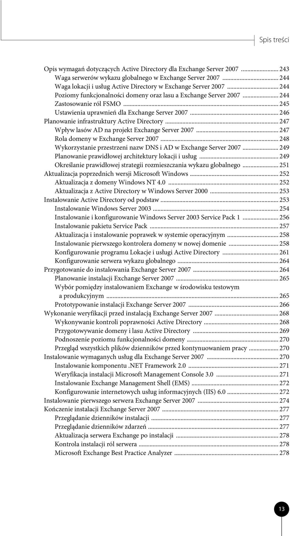 .. 245 Ustawienia uprawnień dla Exchange Server 2007... 246 Planowanie infrastruktury Active Directory... 247 Wpływ lasów AD na projekt Exchange Server 2007... 247 Rola domeny w Exchange Server 2007.