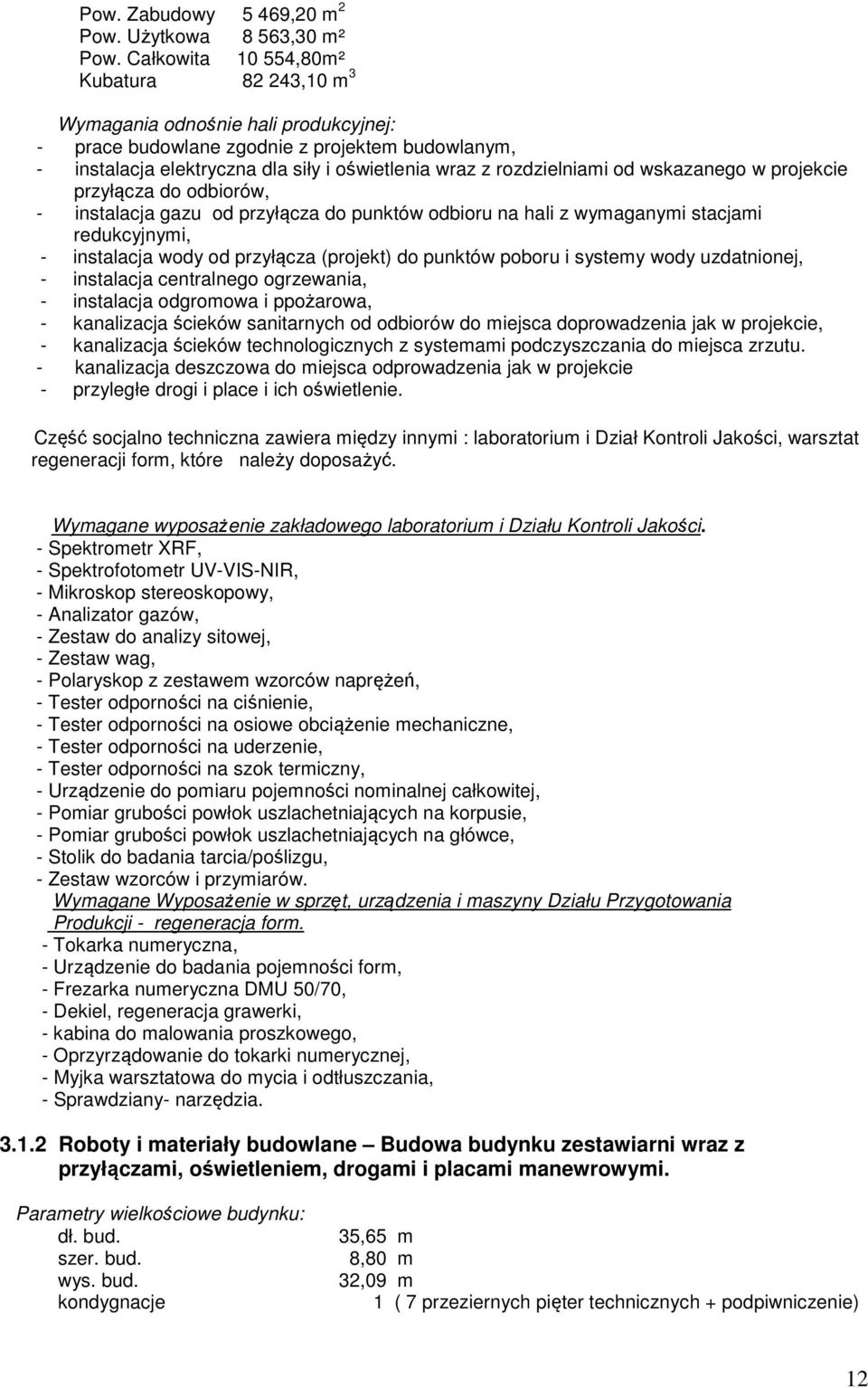 rozdzielniami od wskazanego w projekcie przyłącza do odbiorów, - instalacja gazu od przyłącza do punktów odbioru na hali z wymaganymi stacjami redukcyjnymi, - instalacja wody od przyłącza (projekt)