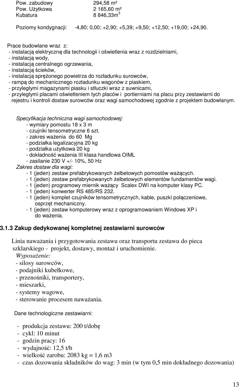 sprężonego powietrza do rozładunku surowców, - rampą do mechanicznego rozładunku wagonów z piaskiem, - przyległymi magazynami piasku i stłuczki wraz z suwnicami, - przyległymi placami oświetleniem