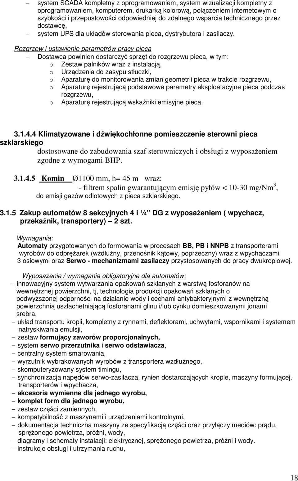 Rozgrzew i ustawienie parametrów pracy pieca Dostawca powinien dostarczyć sprzęt do rozgrzewu pieca, w tym: o Zestaw palników wraz z instalacją, o Urządzenia do zasypu stłuczki, o Aparaturę do