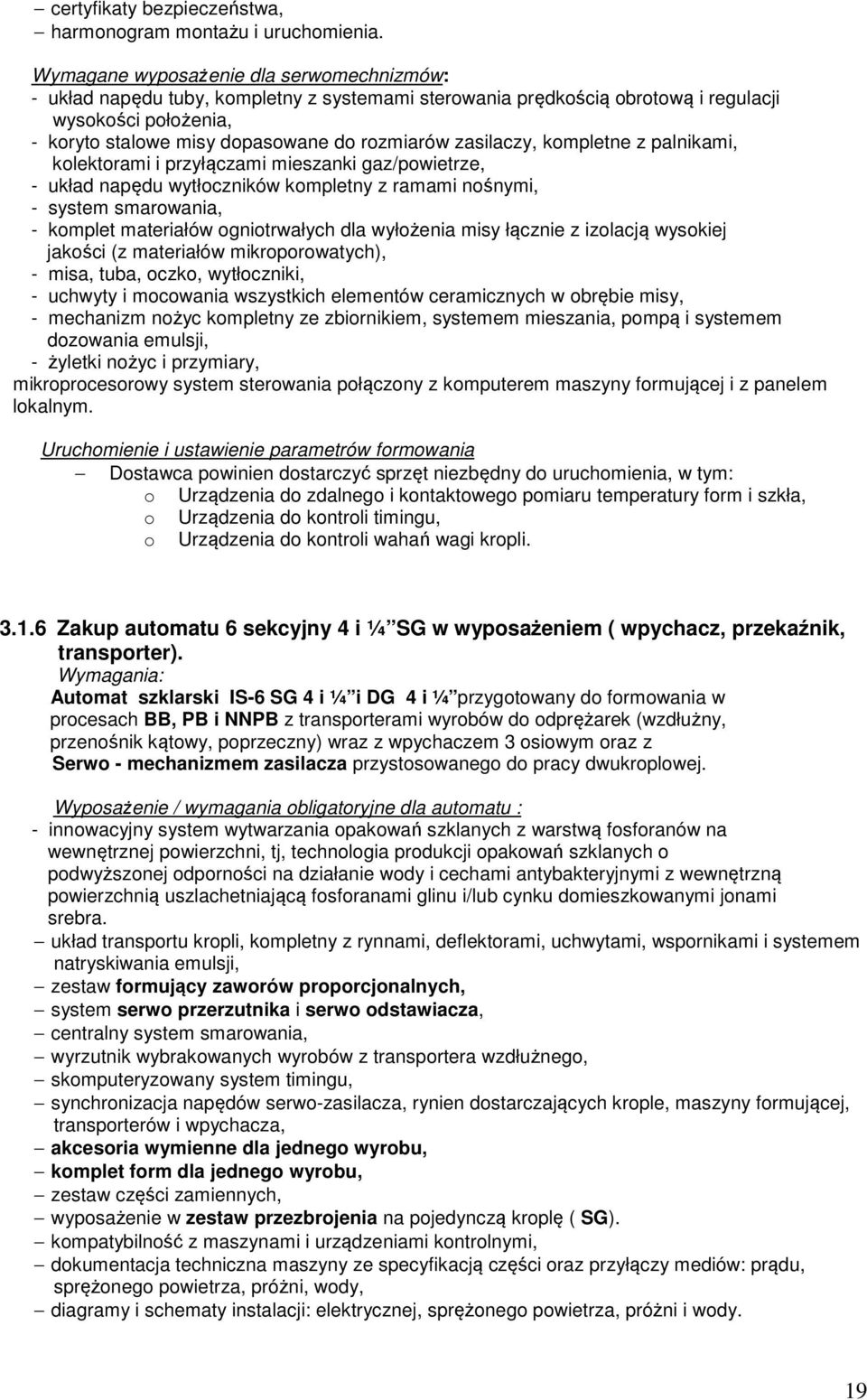 zasilaczy, kompletne z palnikami, kolektorami i przyłączami mieszanki gaz/powietrze, - układ napędu wytłoczników kompletny z ramami nośnymi, - system smarowania, - komplet materiałów ogniotrwałych