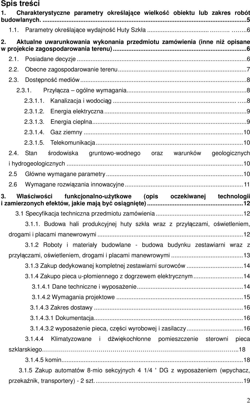 Dostępność mediów... 8 2.3.1. Przyłącza ogólne wymagania... 8 2.3.1.1. Kanalizacja i wodociąg.....8 2.3.1.2. Energia elektryczna... 9 2.3.1.3. Energia cieplna... 9 2.3.1.4. Gaz ziemny... 10 2.3.1.5.