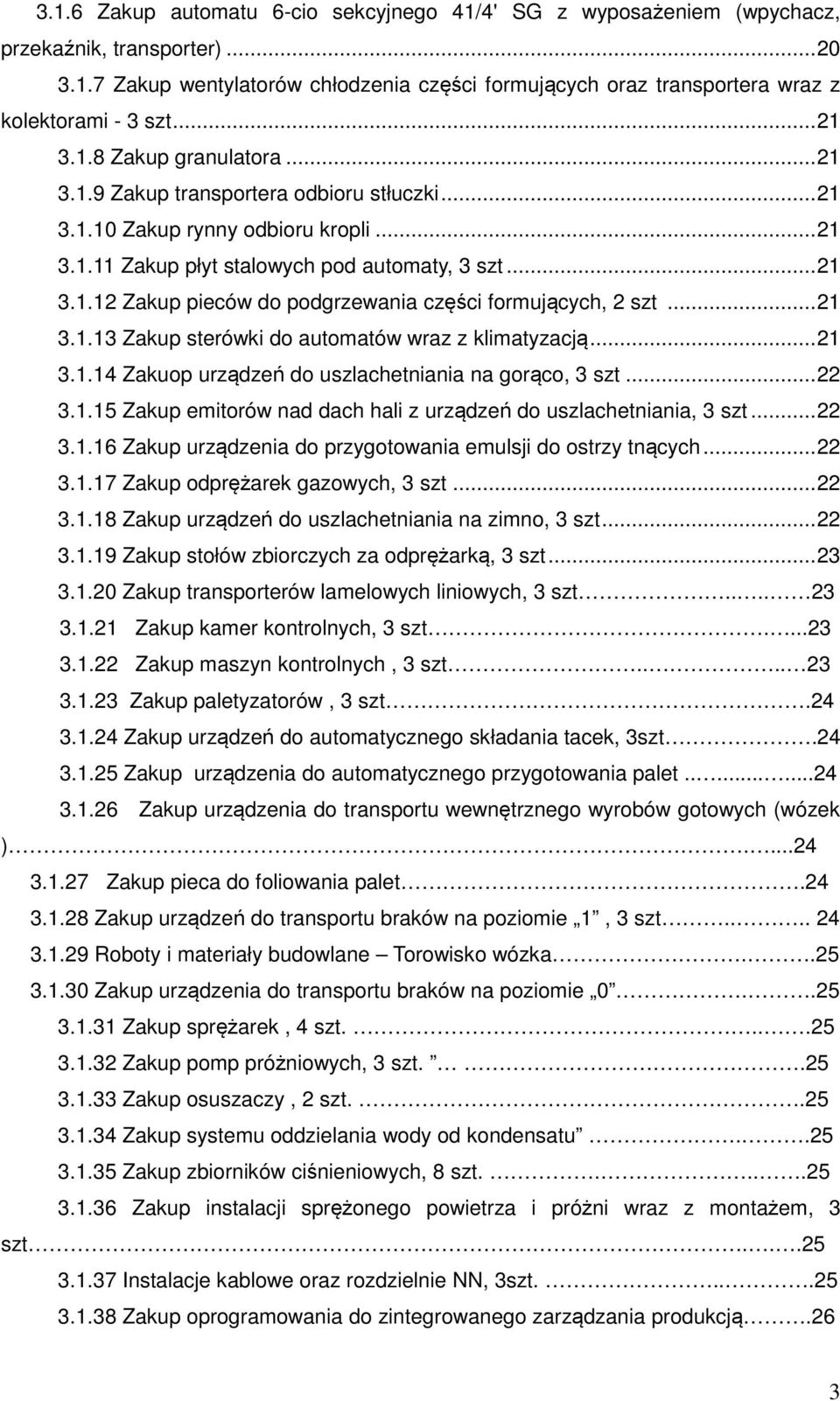 .. 21 3.1.13 Zakup sterówki do automatów wraz z klimatyzacją... 21 3.1.14 Zakuop urządzeń do uszlachetniania na gorąco, 3 szt... 22 3.1.15 Zakup emitorów nad dach hali z urządzeń do uszlachetniania, 3 szt.