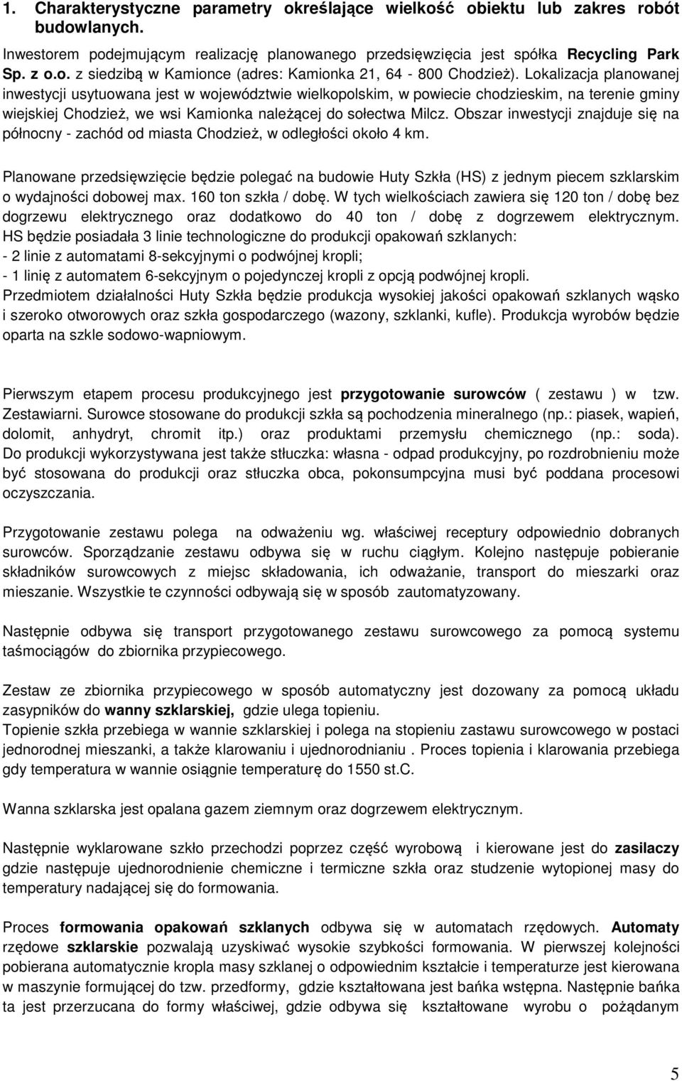 Obszar inwestycji znajduje się na północny - zachód od miasta Chodzież, w odległości około 4 km.