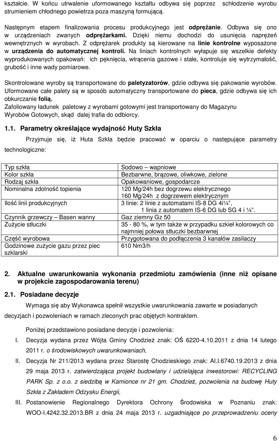 Dzięki niemu dochodzi do usunięcia naprężeń wewnętrznych w wyrobach. Z odprężarek produkty są kierowane na linie kontrolne wyposażone w urządzenia do automatycznej kontroli.