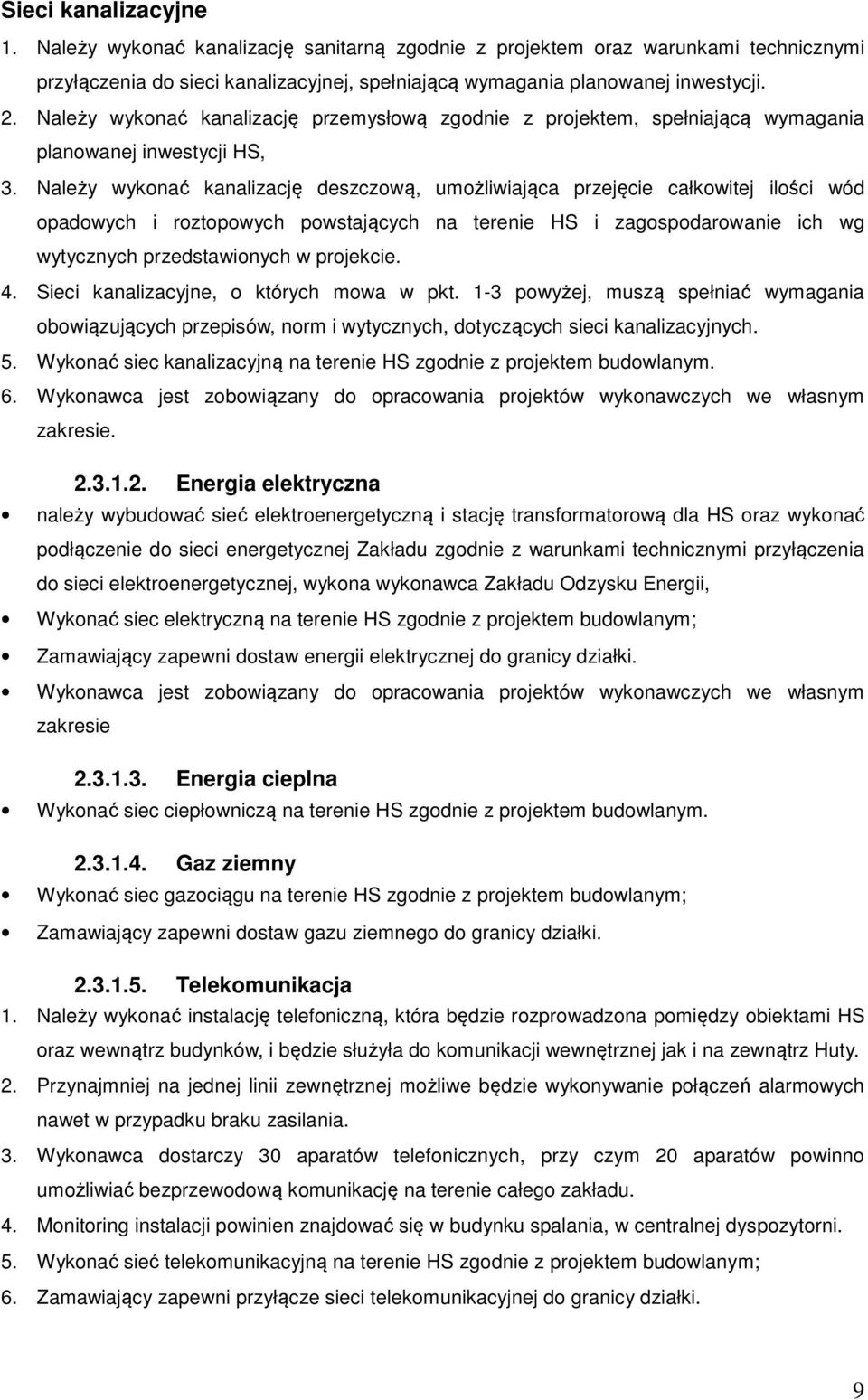 Należy wykonać kanalizację deszczową, umożliwiająca przejęcie całkowitej ilości wód opadowych i roztopowych powstających na terenie HS i zagospodarowanie ich wg wytycznych przedstawionych w projekcie.