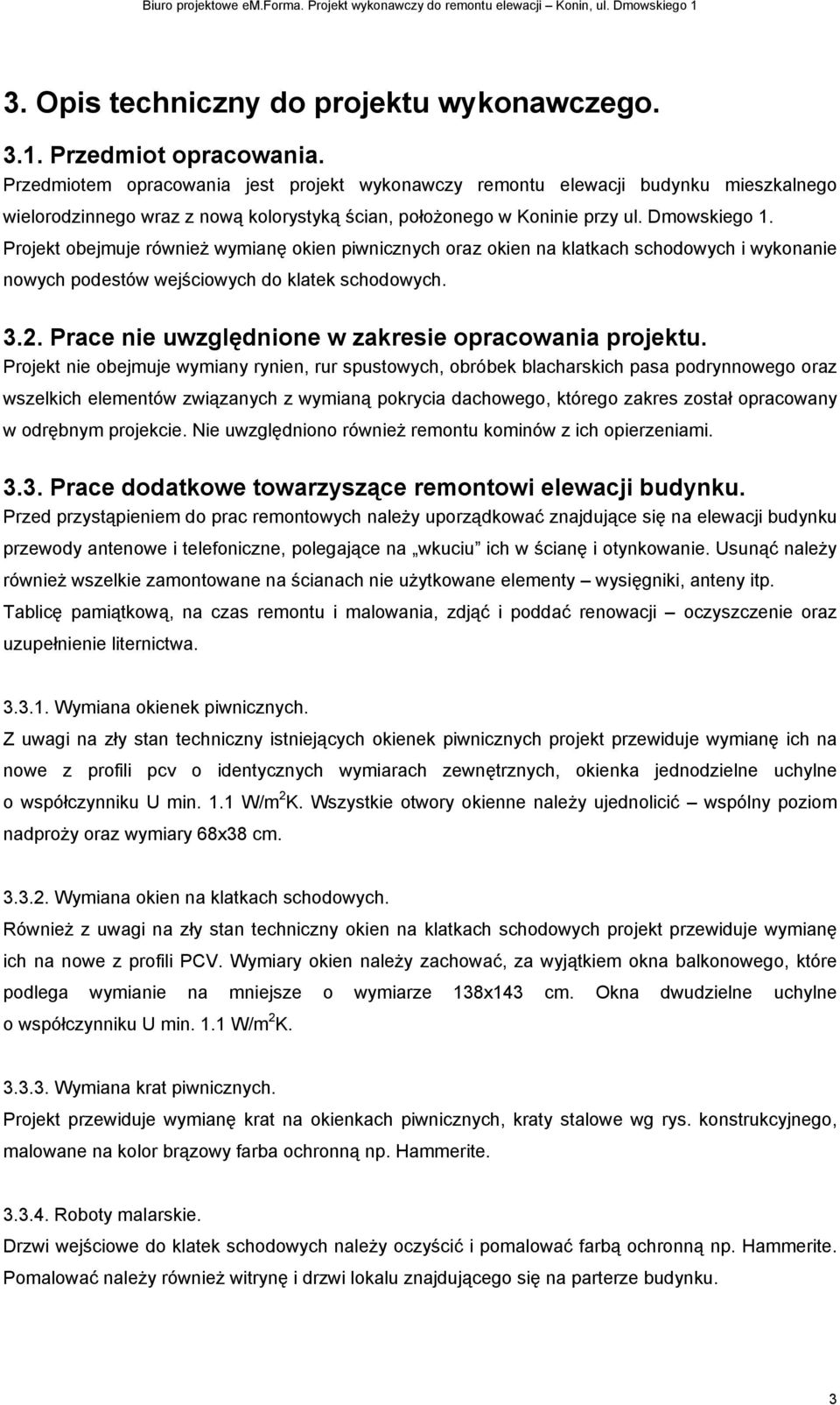 Projekt obejmuje równieŝ wymianę okien piwnicznych oraz okien na klatkach schodowych i wykonanie nowych podestów wejściowych do klatek schodowych. 3.2.