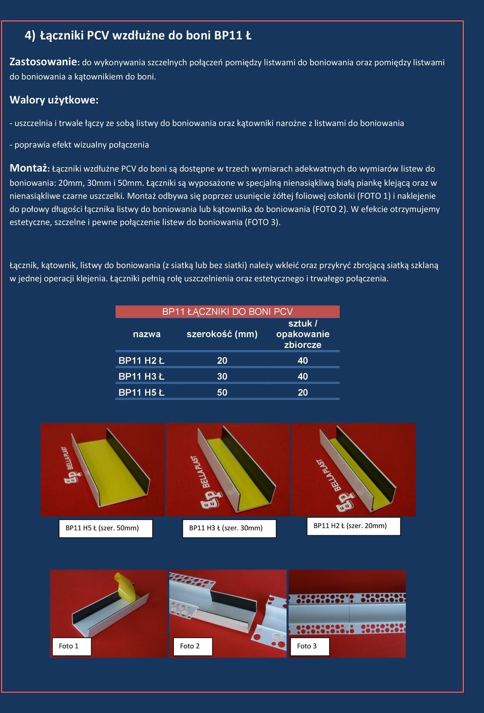 trzech wymiarach adekwatnych do wymiarów listew do boniowania: 20mm, 30mm i 50mm. Łączniki są wyposażone w specjalną nienasiąkliwą białą piankę klejącą oraz w nienasiąkliwe czarne uszczelki.