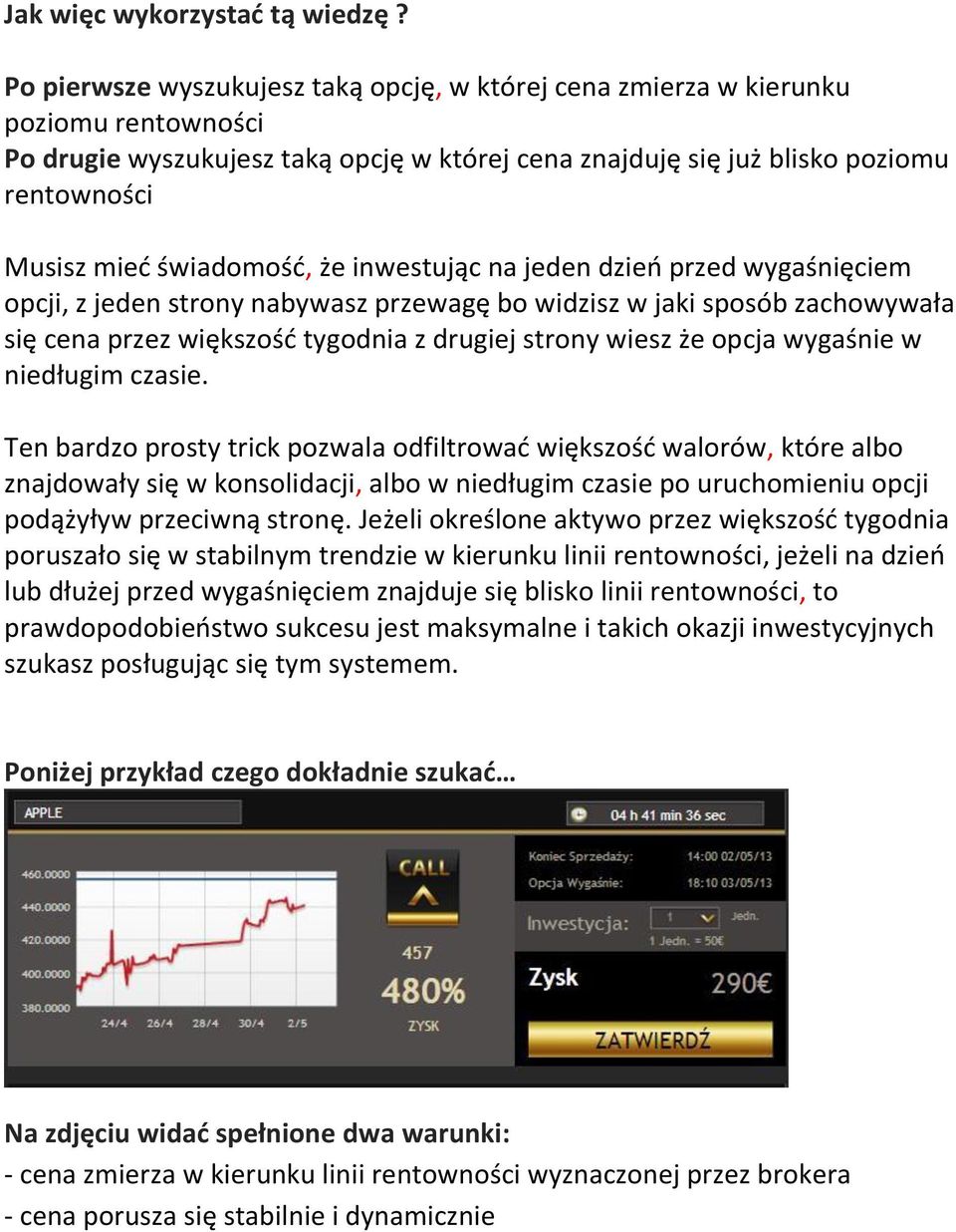 świadomośd, że inwestując na jeden dzieo przed wygaśnięciem opcji, z jeden strony nabywasz przewagę bo widzisz w jaki sposób zachowywała się cena przez większośd tygodnia z drugiej strony wiesz że