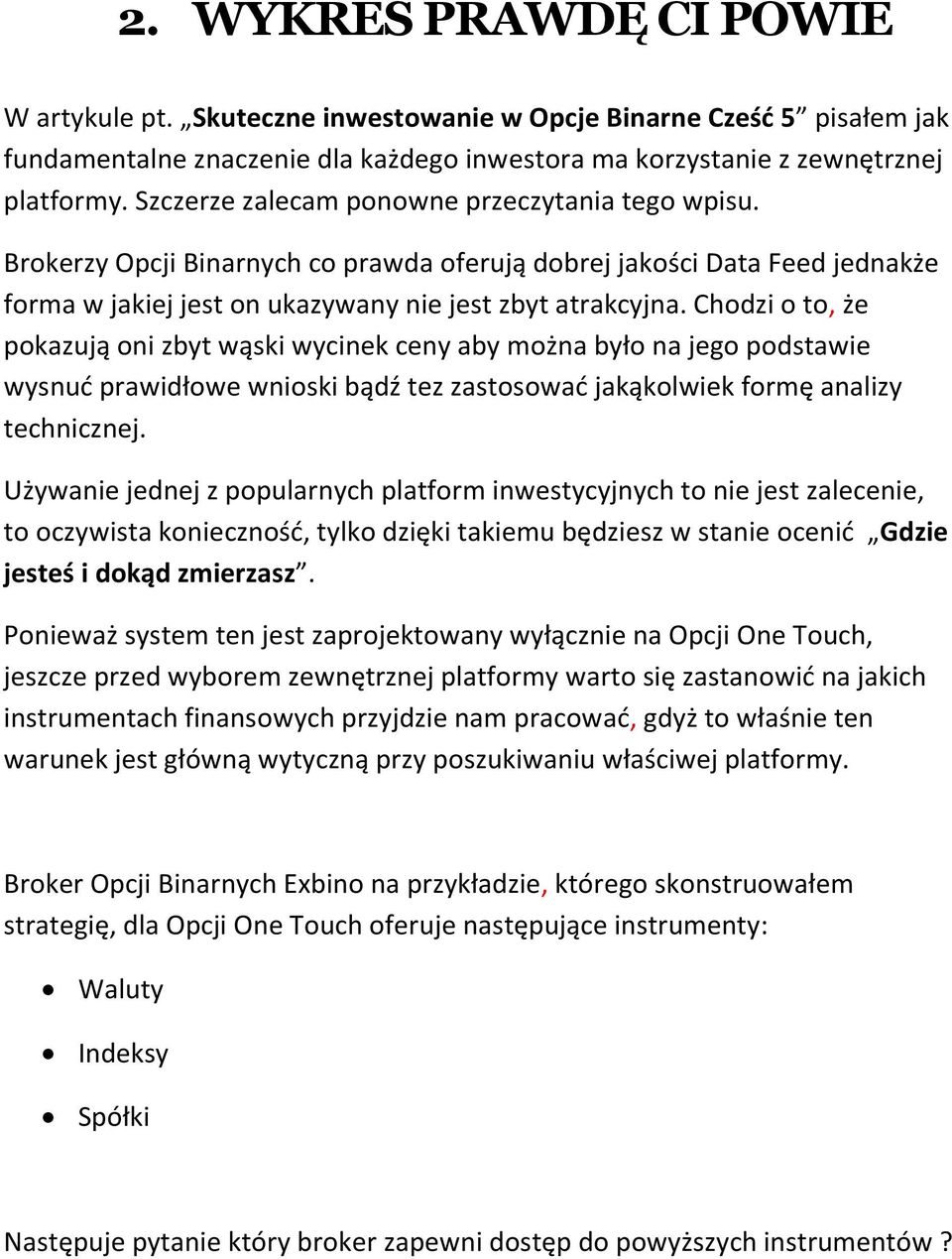 Chodzi o to, że pokazują oni zbyt wąski wycinek ceny aby można było na jego podstawie wysnud prawidłowe wnioski bądź tez zastosowad jakąkolwiek formę analizy technicznej.