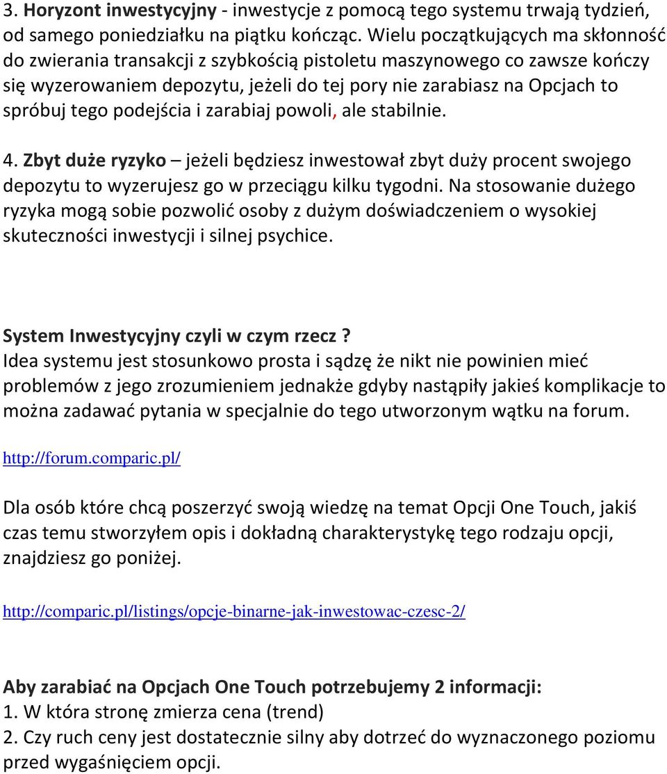 podejścia i zarabiaj powoli, ale stabilnie. 4. Zbyt duże ryzyko jeżeli będziesz inwestował zbyt duży procent swojego depozytu to wyzerujesz go w przeciągu kilku tygodni.