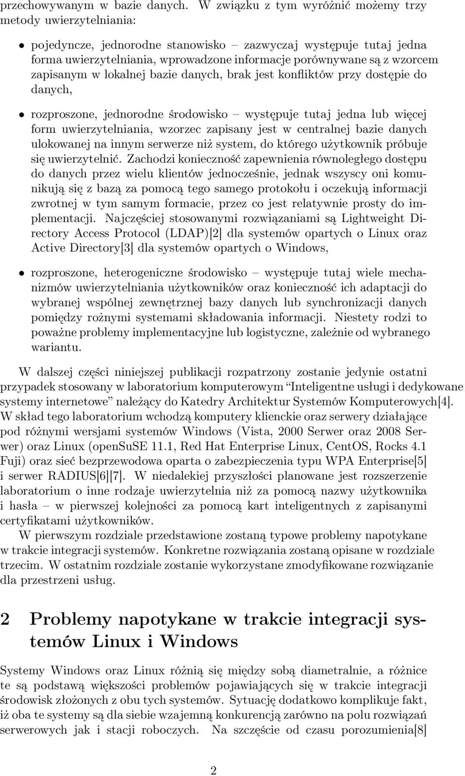 zapisanym w lokalnej bazie danych, brak jest konfliktów przy dostępie do danych, rozproszone, jednorodne środowisko występuje tutaj jedna lub więcej form uwierzytelniania, wzorzec zapisany jest w