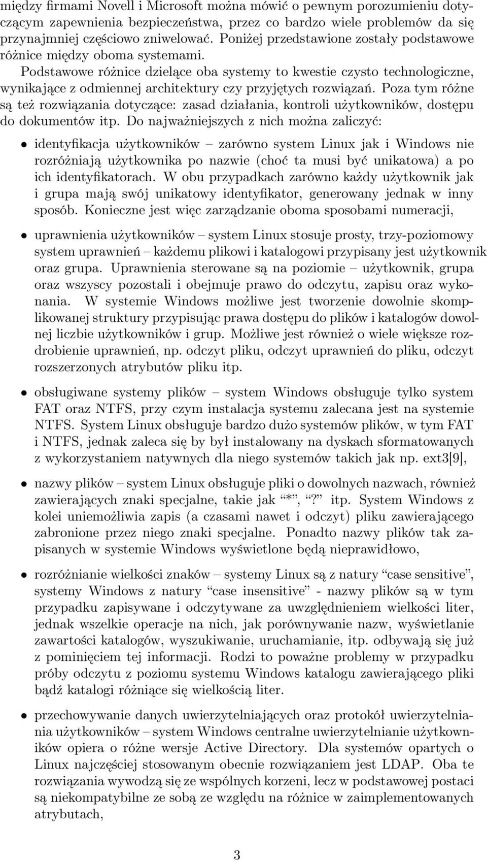 Podstawowe różnice dzielące oba systemy to kwestie czysto technologiczne, wynikające z odmiennej architektury czy przyjętych rozwiązań.