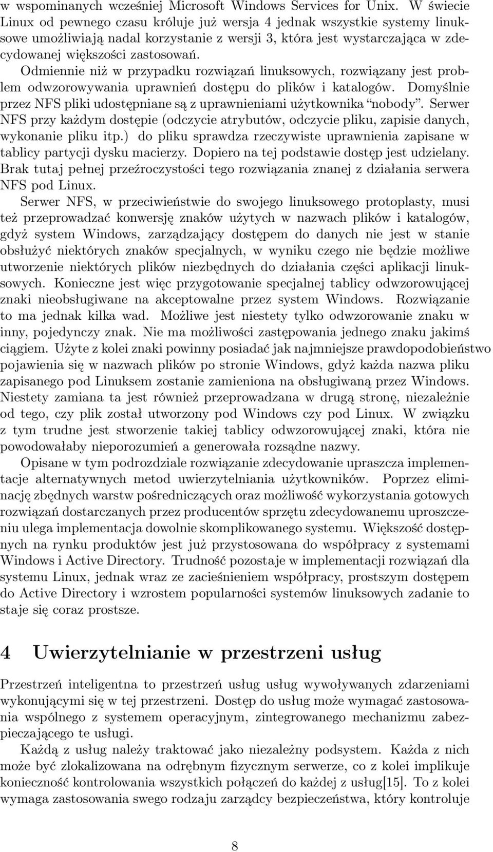 Odmiennie niż w przypadku rozwiązań linuksowych, rozwiązany jest problem odwzorowywania uprawnień dostępu do plików i katalogów.