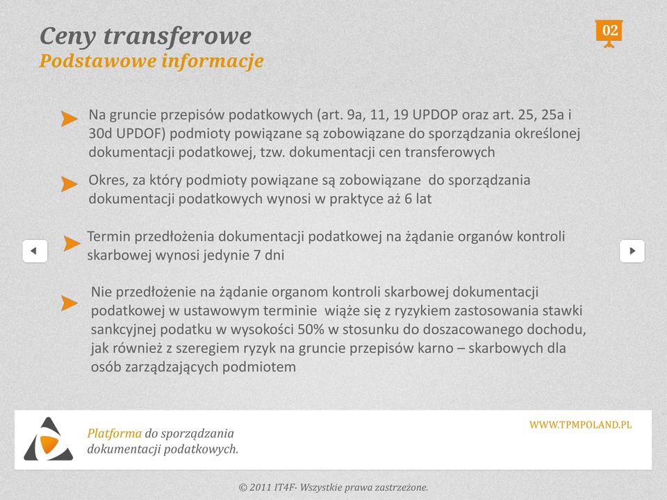 dokumentacji cen transferowych Okres, za który podmioty powiązane są zobowiązane do sporządzania dokumentacji podatkowych wynosi w praktyce aż 6 lat Termin przedłożenia dokumentacji podatkowej na