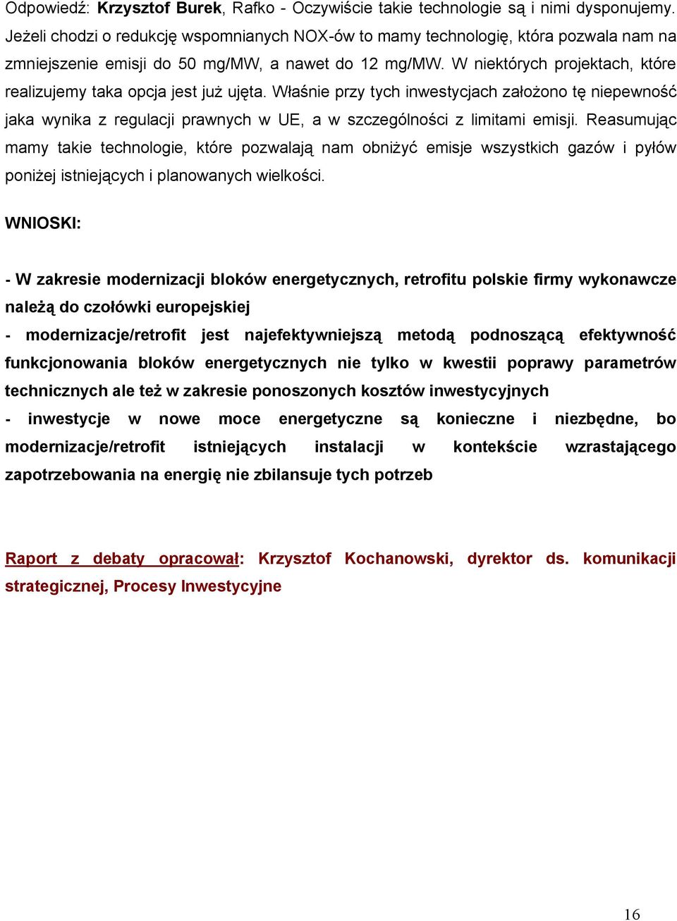 W niektórych projektach, które realizujemy taka opcja jest już ujęta. Właśnie przy tych inwestycjach założono tę niepewność jaka wynika z regulacji prawnych w UE, a w szczególności z limitami emisji.