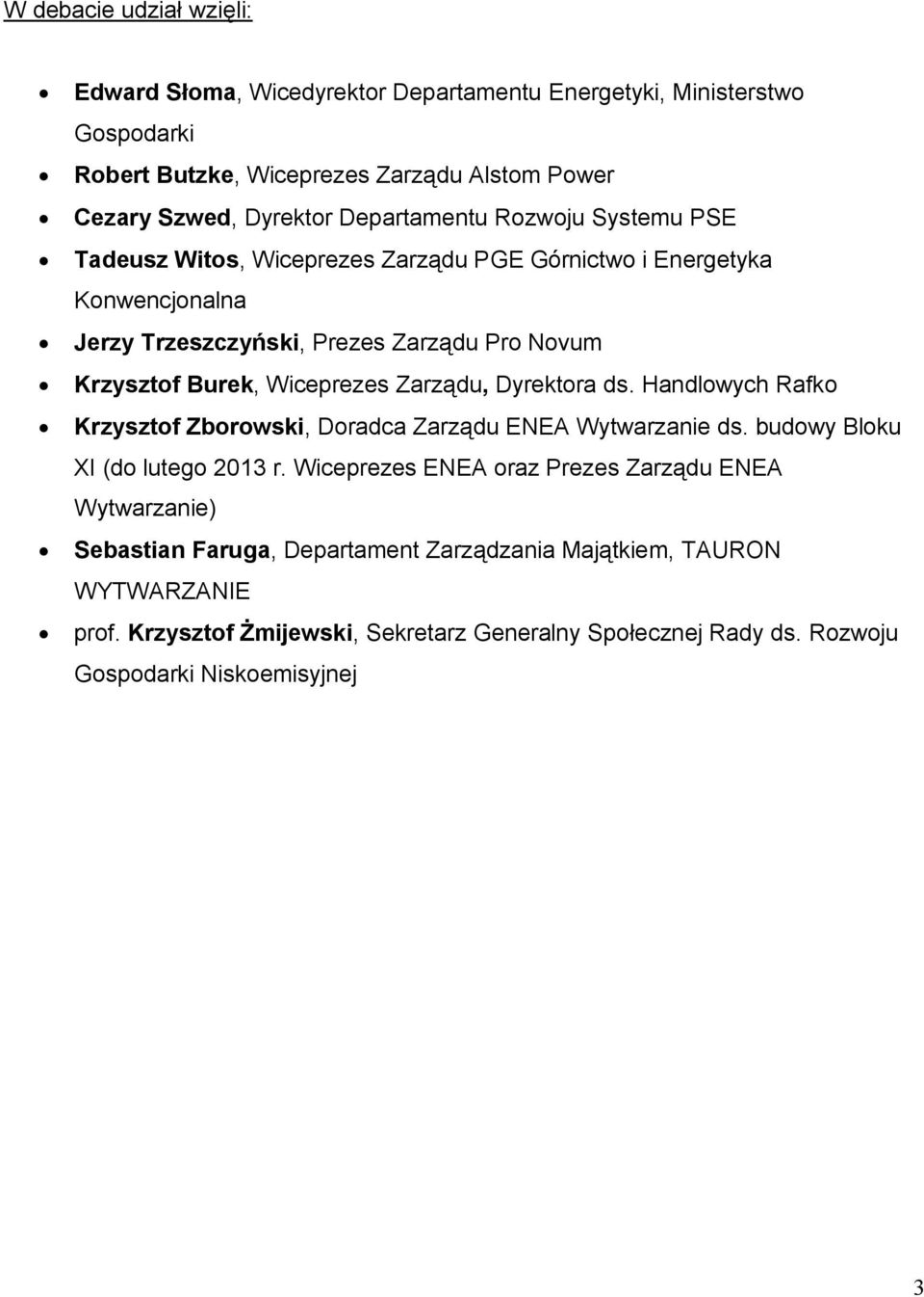 Wiceprezes Zarządu, Dyrektora ds. Handlowych Rafko Krzysztof Zborowski, Doradca Zarządu ENEA Wytwarzanie ds. budowy Bloku XI (do lutego 2013 r.