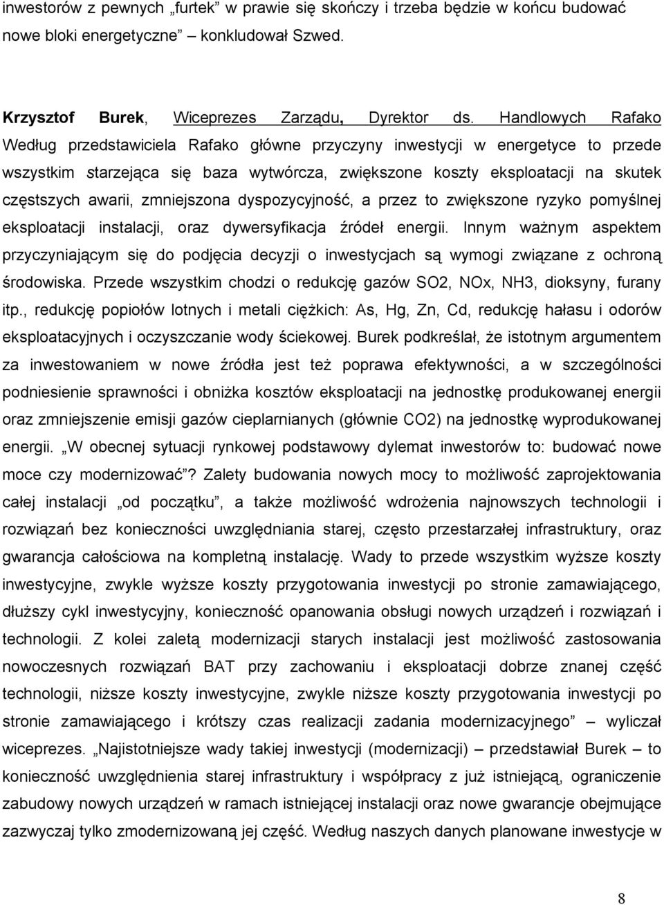 zmniejszona dyspozycyjność, a przez to zwiększone ryzyko pomyślnej eksploatacji instalacji, oraz dywersyfikacja źródeł energii.