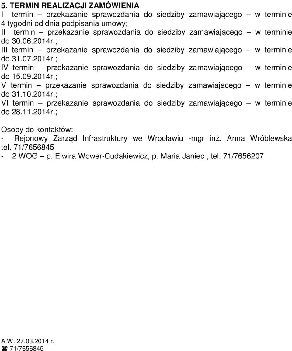 09.2014r.; V termin przekazanie sprawozdania do siedziby zamawiającego w terminie do 31.10.2014r.; VI termin przekazanie sprawozdania do siedziby zamawiającego w terminie do 28.11.2014r.; Osoby do kontaktów: - Rejonowy Zarząd Infrastruktury we Wrocławiu -mgr inż.