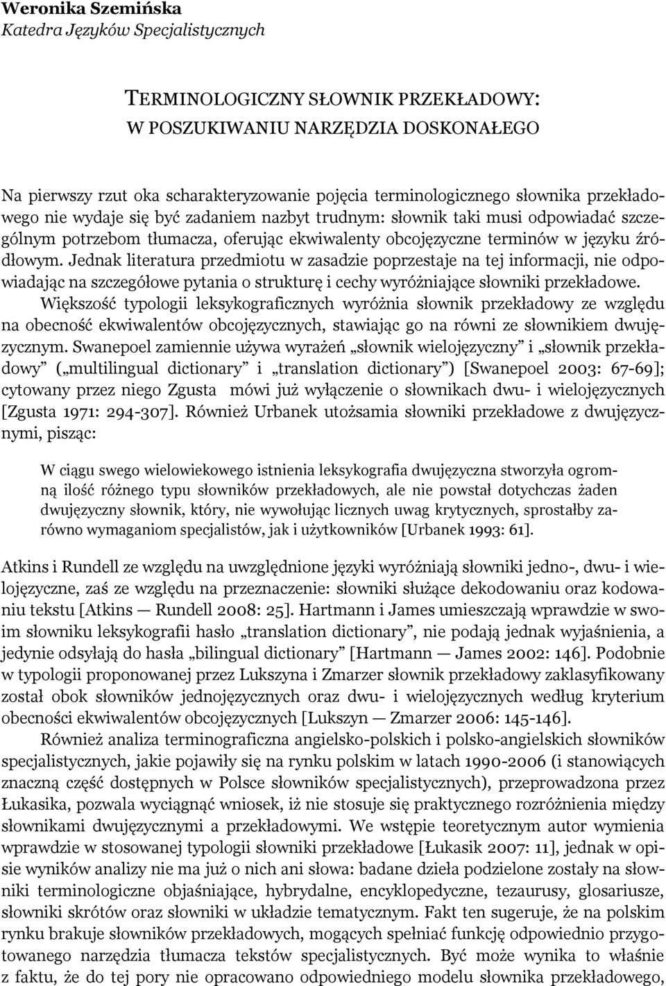 Jednak literatura przedmiotu w zasadzie poprzestaje na tej informacji, nie odpowiadając na szczegółowe pytania o strukturę i cechy wyróżniające słowniki przekładowe.