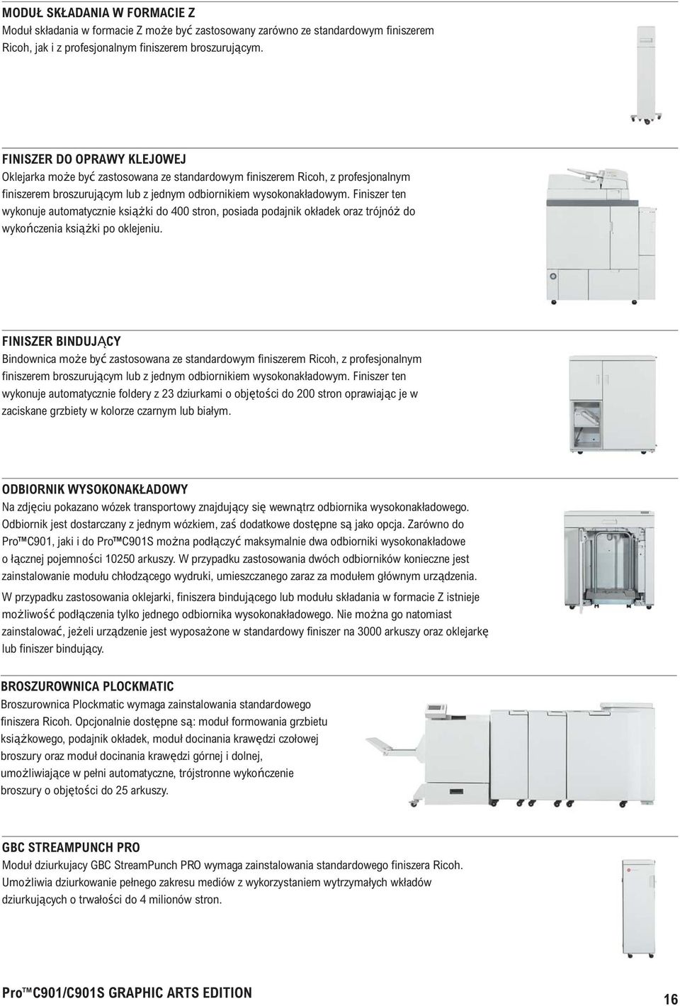 Finiszer ten wykonuje automatycznie książki do 400 stron, posiada podajnik okładek oraz trójnóż do wykończenia książki po oklejeniu.