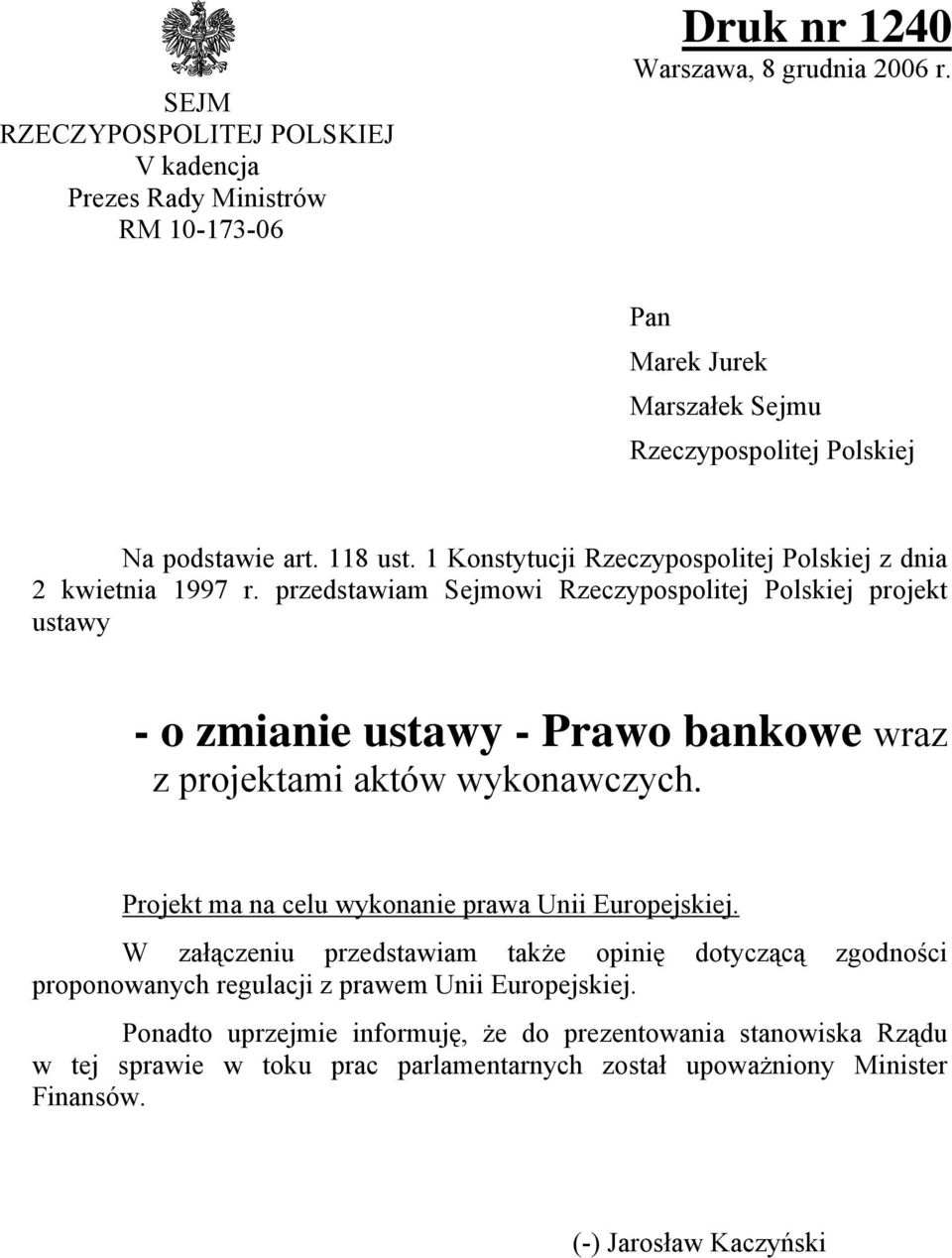 przedstawiam Sejmowi Rzeczypospolitej Polskiej projekt ustawy - o zmianie ustawy - Prawo bankowe wraz z projektami aktów wykonawczych.