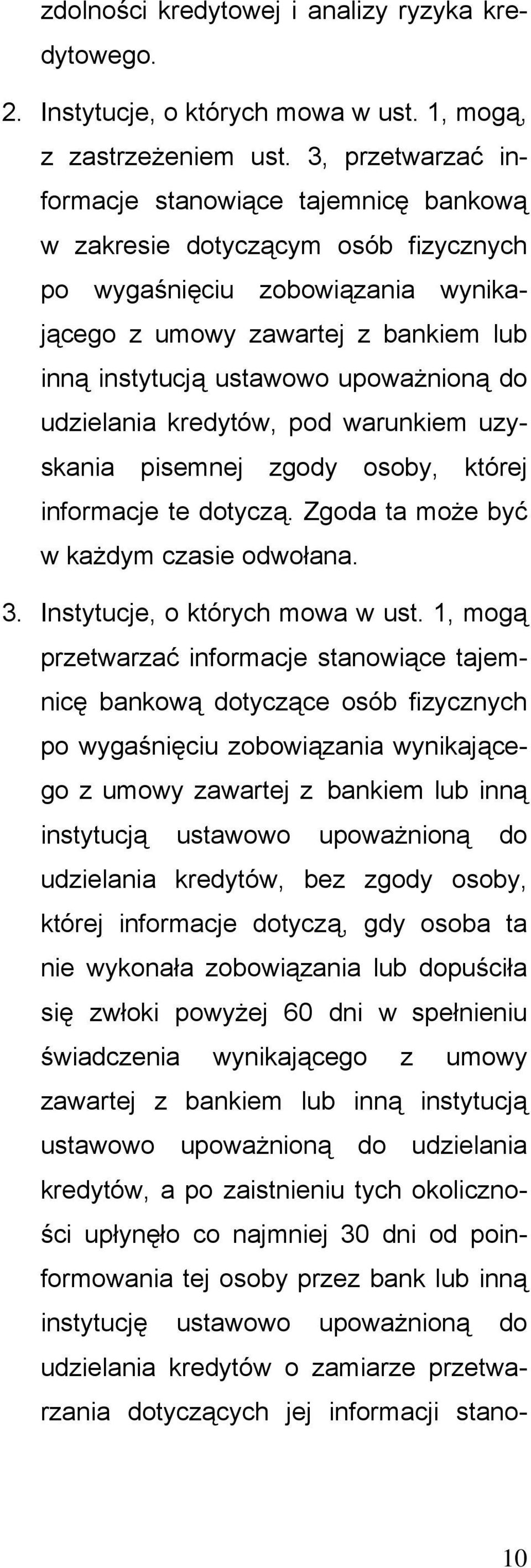 upoważnioną do udzielania kredytów, pod warunkiem uzyskania pisemnej zgody osoby, której informacje te dotyczą. Zgoda ta może być w każdym czasie odwołana. 3. Instytucje, o których mowa w ust.