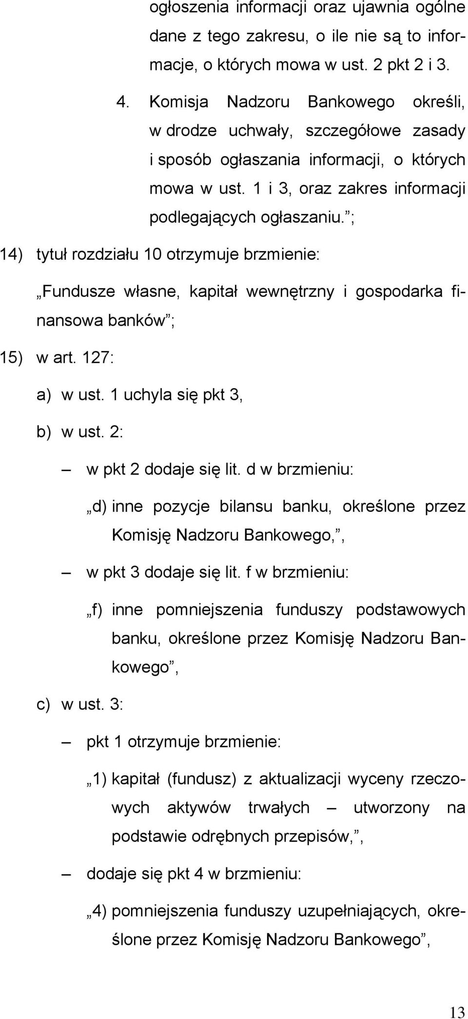 ; 14) tytuł rozdziału 10 otrzymuje brzmienie: Fundusze własne, kapitał wewnętrzny i gospodarka finansowa banków ; 15) w art. 127: a) w ust. 1 uchyla się pkt 3, b) w ust. 2: w pkt 2 dodaje się lit.