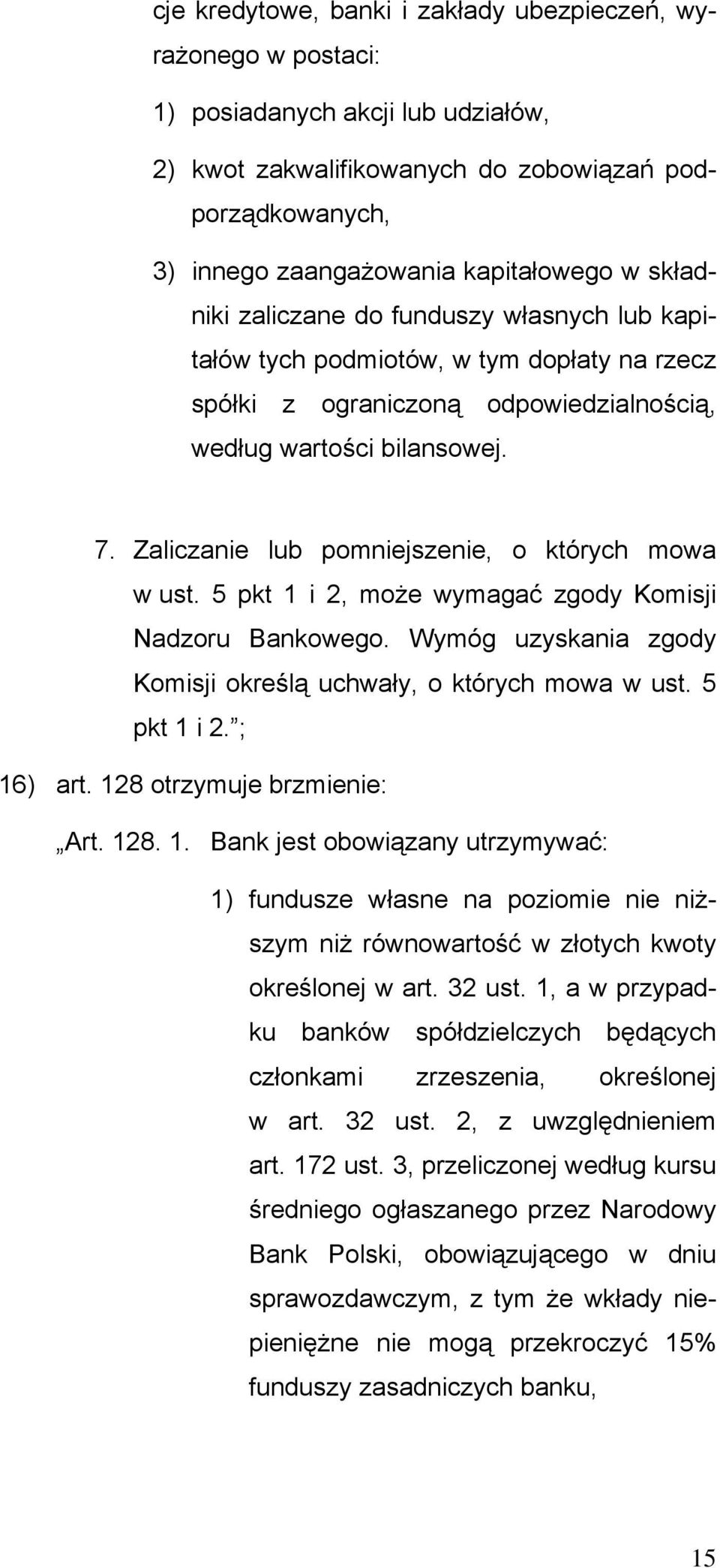 Zaliczanie lub pomniejszenie, o których mowa w ust. 5 pkt 1 i 2, może wymagać zgody Komisji Nadzoru Bankowego. Wymóg uzyskania zgody Komisji określą uchwały, o których mowa w ust. 5 pkt 1 i 2. ; 16) art.