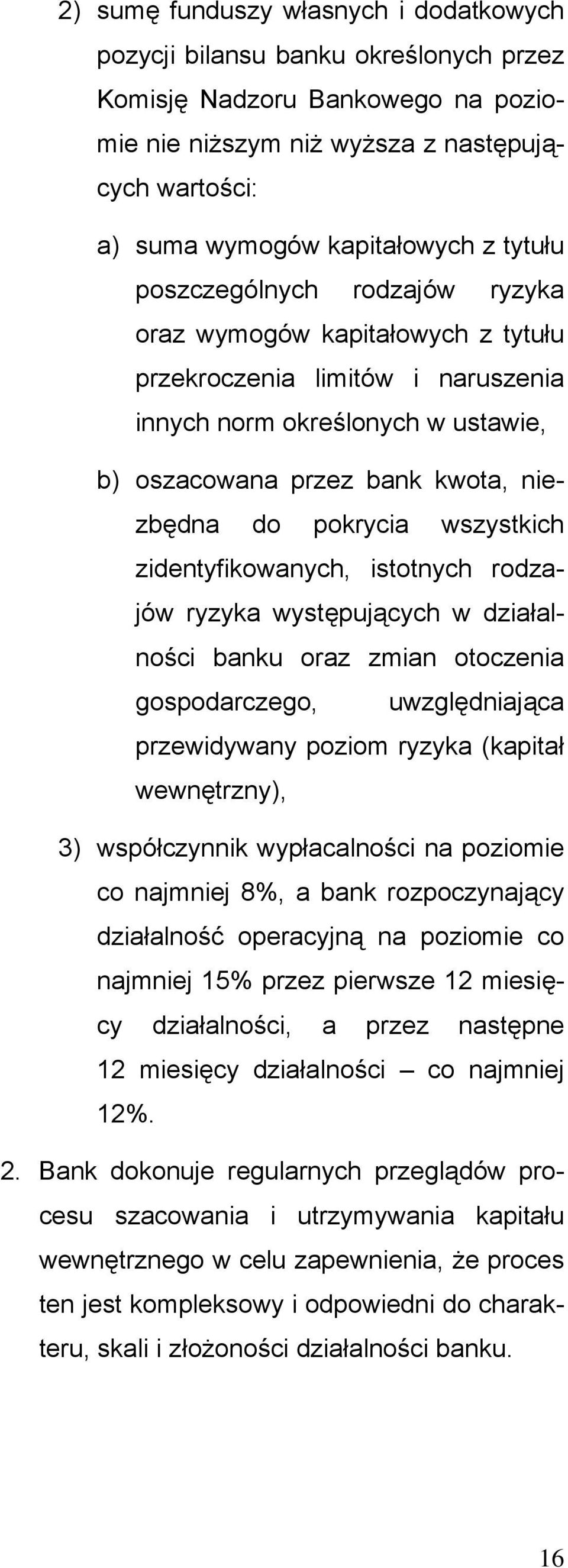 wszystkich zidentyfikowanych, istotnych rodzajów ryzyka występujących w działalności banku oraz zmian otoczenia gospodarczego, uwzględniająca przewidywany poziom ryzyka (kapitał wewnętrzny), 3)