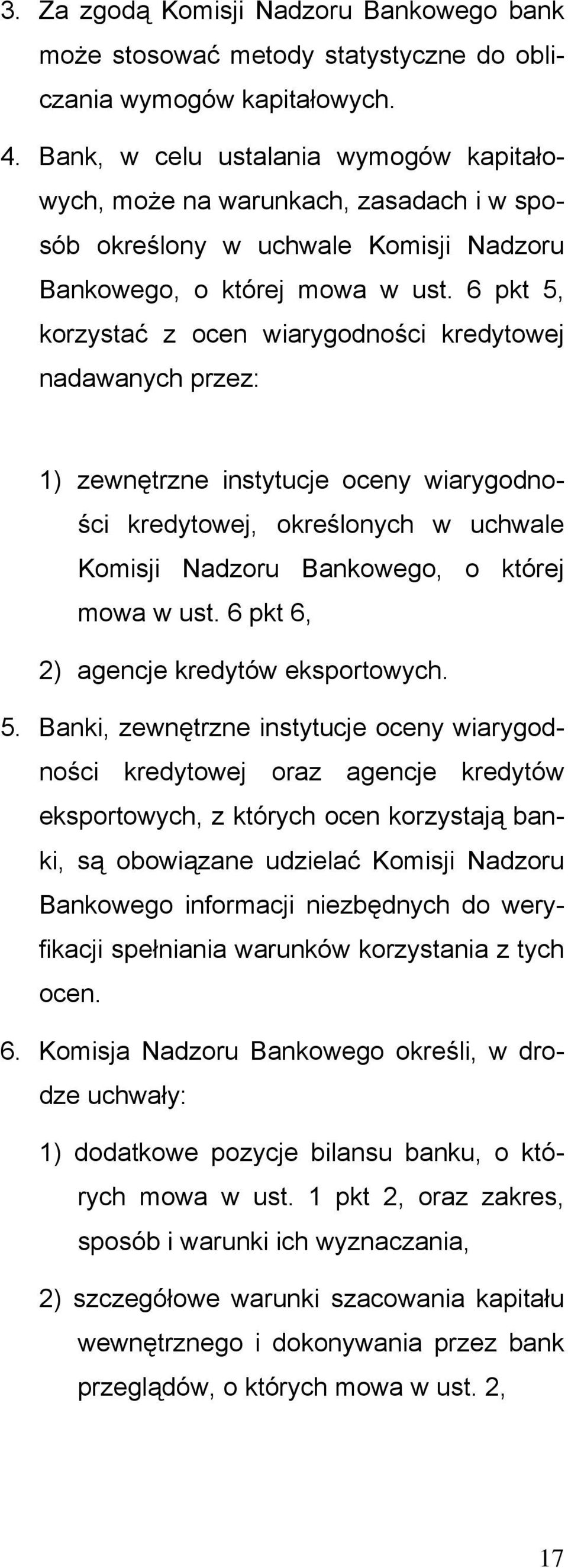 6 pkt 5, korzystać z ocen wiarygodności kredytowej nadawanych przez: 1) zewnętrzne instytucje oceny wiarygodności kredytowej, określonych w uchwale Komisji Nadzoru Bankowego, o której mowa w ust.