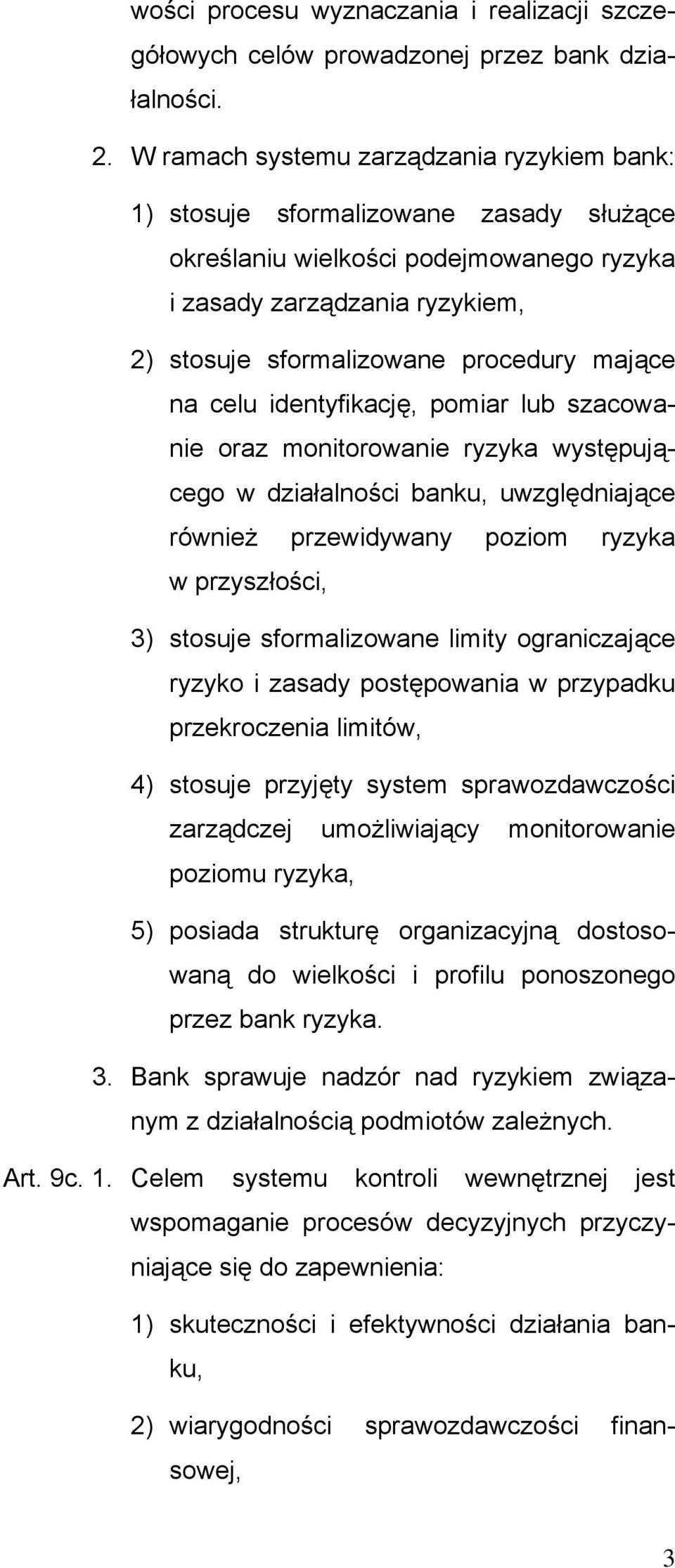 mające na celu identyfikację, pomiar lub szacowanie oraz monitorowanie ryzyka występującego w działalności banku, uwzględniające również przewidywany poziom ryzyka w przyszłości, 3) stosuje