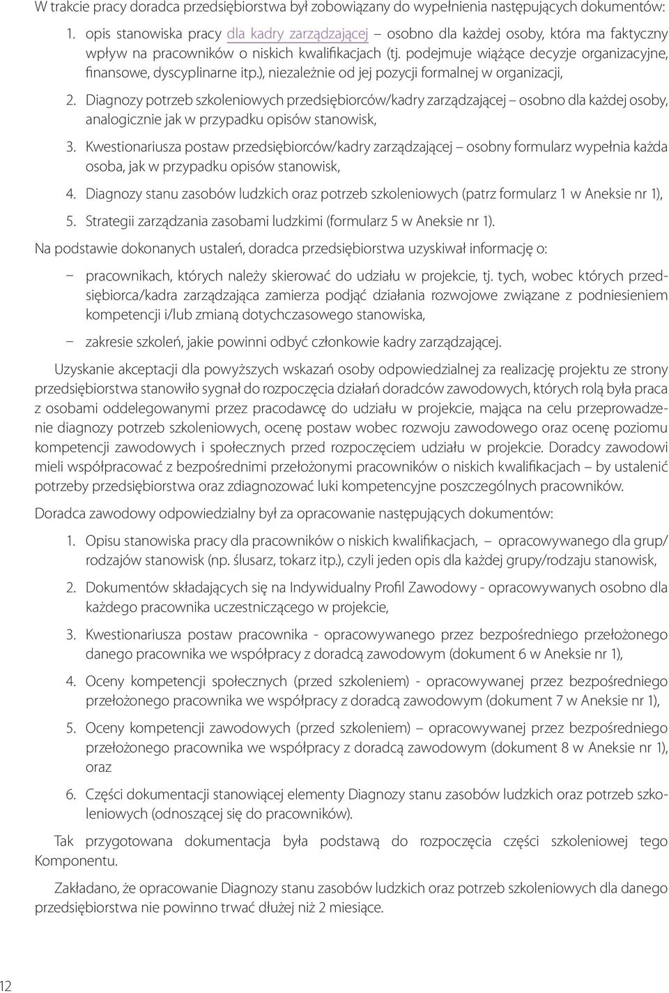 podejmuje wiążące decyzje organizacyjne, finansowe, dyscyplinarne itp.), niezależnie od jej pozycji formalnej w organizacji, 2.