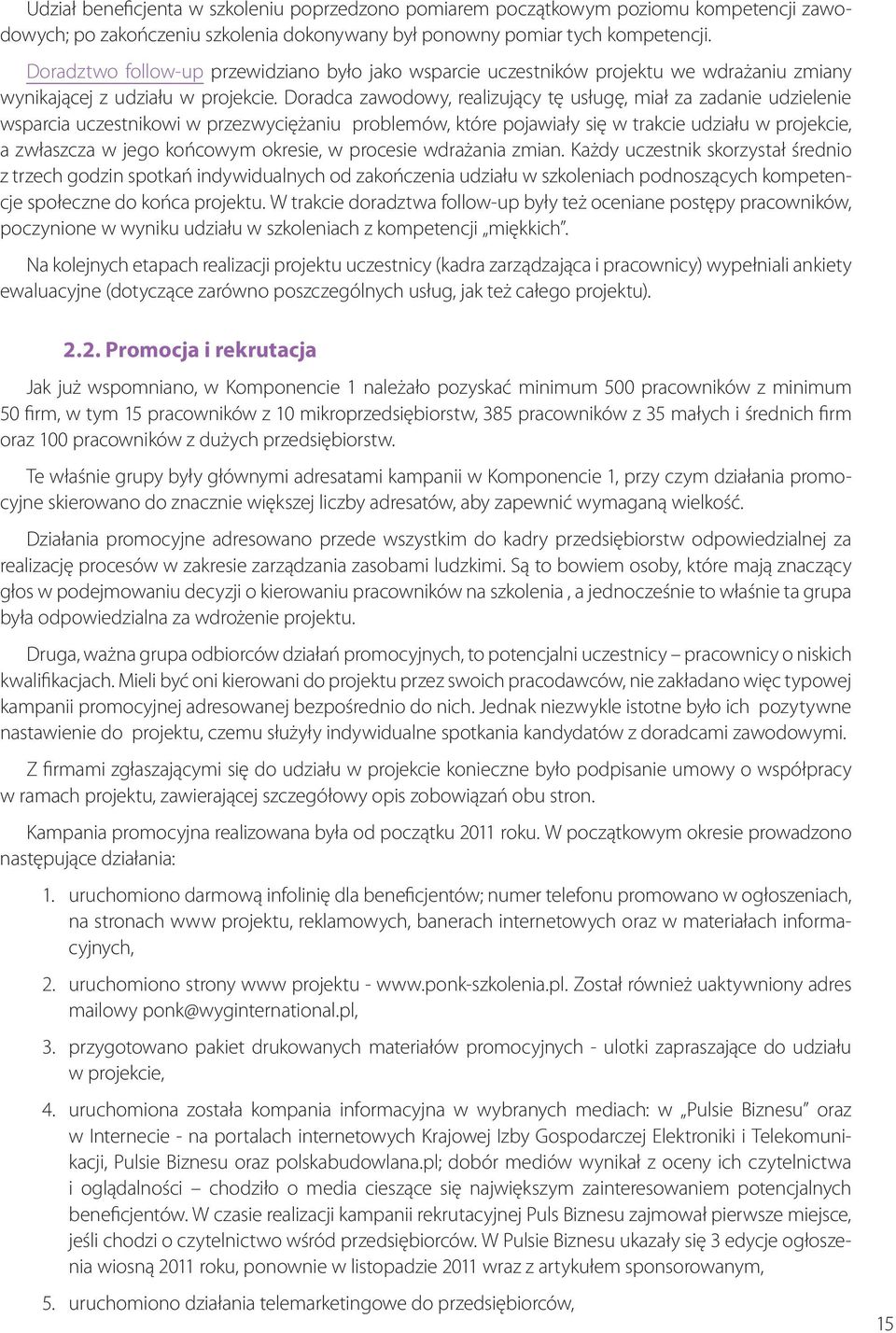 Doradca zawodowy, realizujący tę usługę, miał za zadanie udzielenie wsparcia uczestnikowi w przezwyciężaniu problemów, które pojawiały się w trakcie udziału w projekcie, a zwłaszcza w jego końcowym