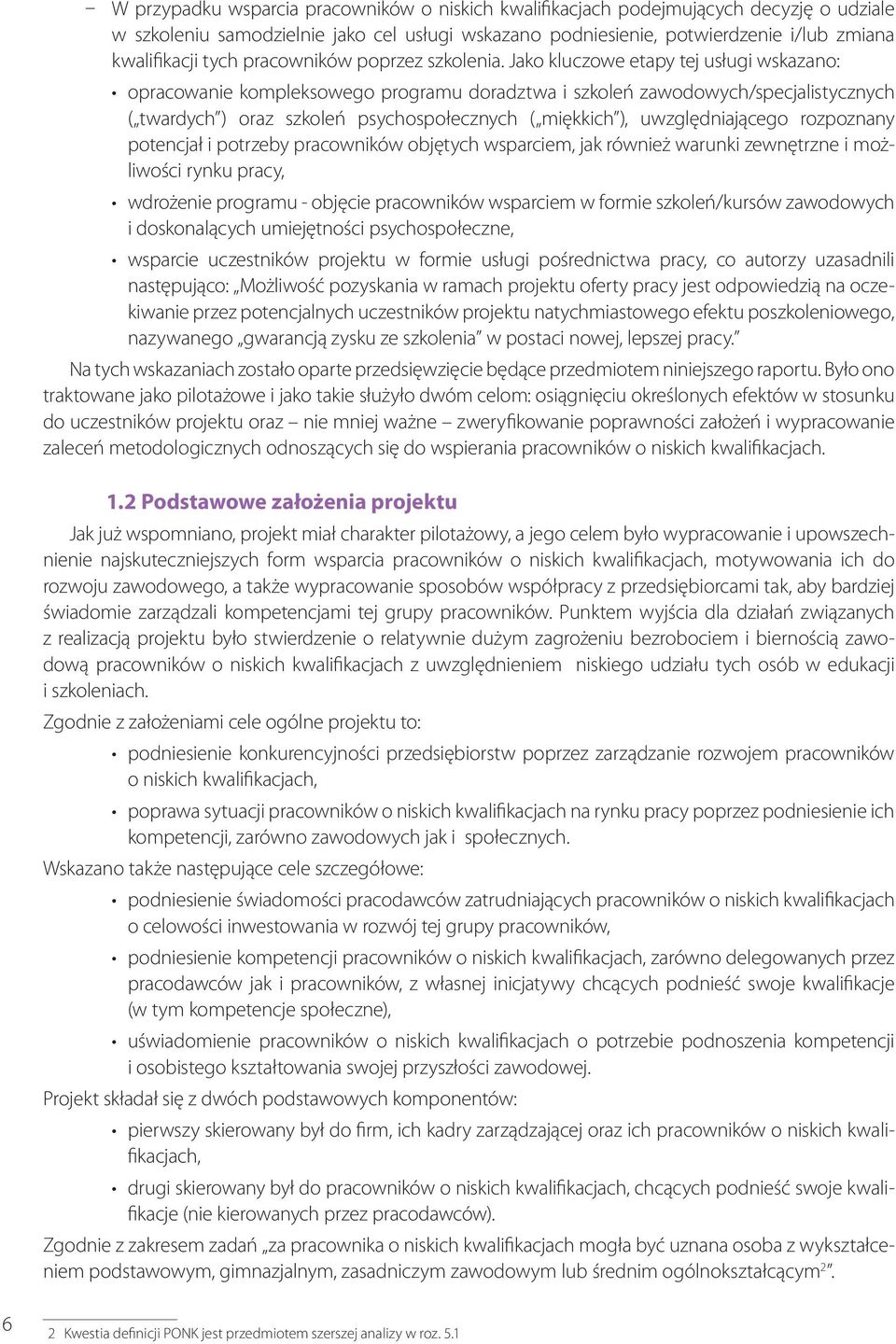 Jako kluczowe etapy tej usługi wskazano: opracowanie kompleksowego programu doradztwa i szkoleń zawodowych/specjalistycznych ( twardych ) oraz szkoleń psychospołecznych ( miękkich ), uwzględniającego