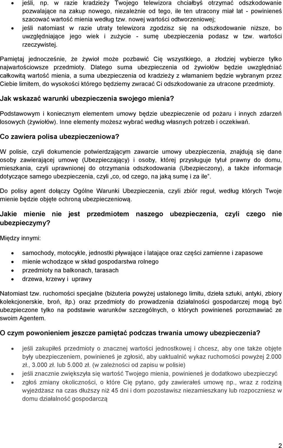 nowej wartości odtworzeniowej; jeśli natomiast w razie utraty telewizora zgodzisz się na odszkodowanie niższe, bo uwzględniające jego wiek i zużycie - sumę ubezpieczenia podasz w tzw.