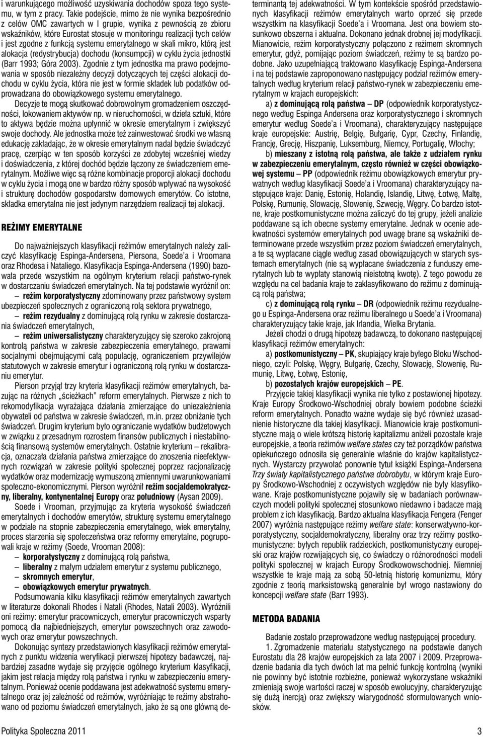 funkcją systemu emerytalnego w skali mikro, którą jest alokacja (redystrybucja) dochodu (konsumpcji) w cyklu życia jednostki (Barr 1993; Góra 2003).