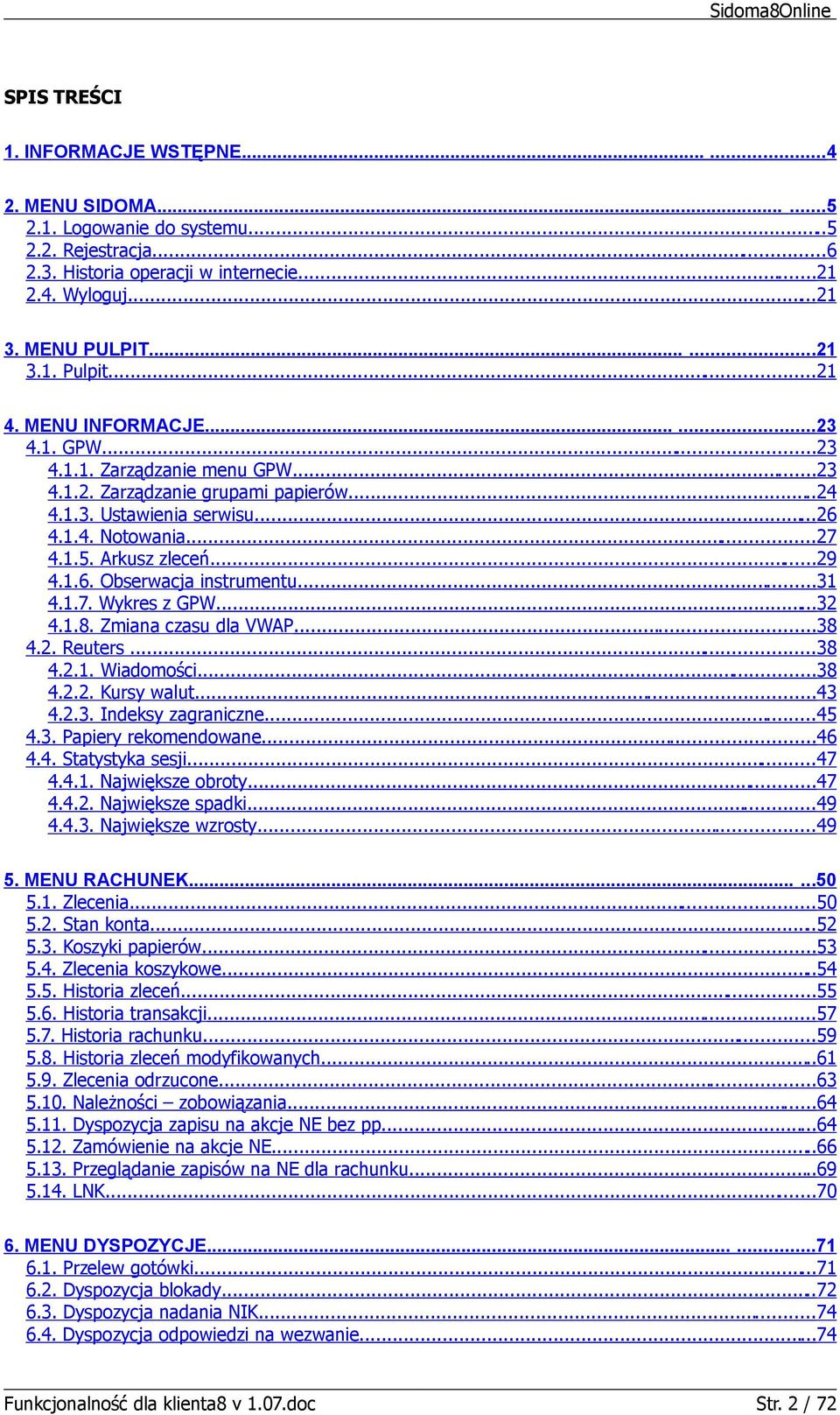 1.6. Obserwacja instrumentu...31 4.1.7. Wykres z GPW...32 4.1.8. Zmiana czasu dla VWAP...38 4.2. Reuters...38 4.2.1. Wiadomości...38 4.2.2. Kursy walut...43 4.2.3. Indeksy zagraniczne...45 4.3. Papiery rekomendowane.