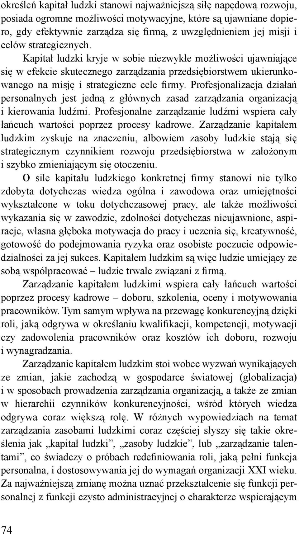 Profesjonalizacja działań personalnych jest jedną z głównych zasad zarządzania organizacją i kierowania ludźmi. Profesjonalne zarządzanie ludźmi wspiera cały łańcuch wartości poprzez procesy kadrowe.