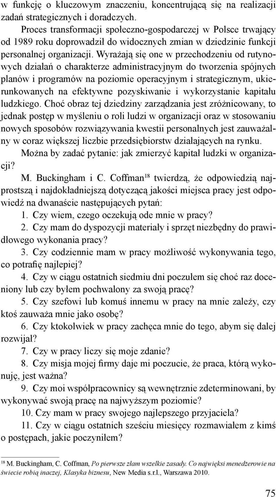 Wyrażają się one w przechodzeniu od rutynowych działań o charakterze administracyjnym do tworzenia spójnych planów i programów na poziomie operacyjnym i strategicznym, ukierunkowanych na efektywne