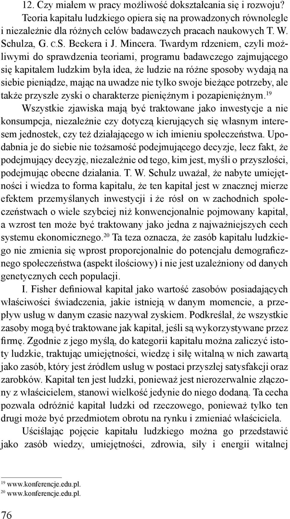 Twardym rdzeniem, czyli możliwymi do sprawdzenia teoriami, programu badawczego zajmującego się kapitałem ludzkim była idea, że ludzie na różne sposoby wydają na siebie pieniądze, mając na uwadze nie