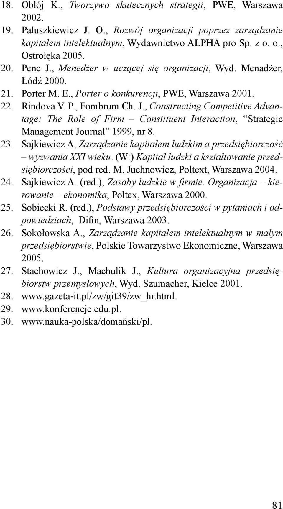 23. Sajkiewicz A, Zarządzanie kapitałem ludzkim a przedsiębiorczość wyzwania XXI wieku. (W:) Kapitał ludzki a kształtowanie przedsiębiorczości, pod red. M. Juchnowicz, Poltext, Warszawa 2004. 24.